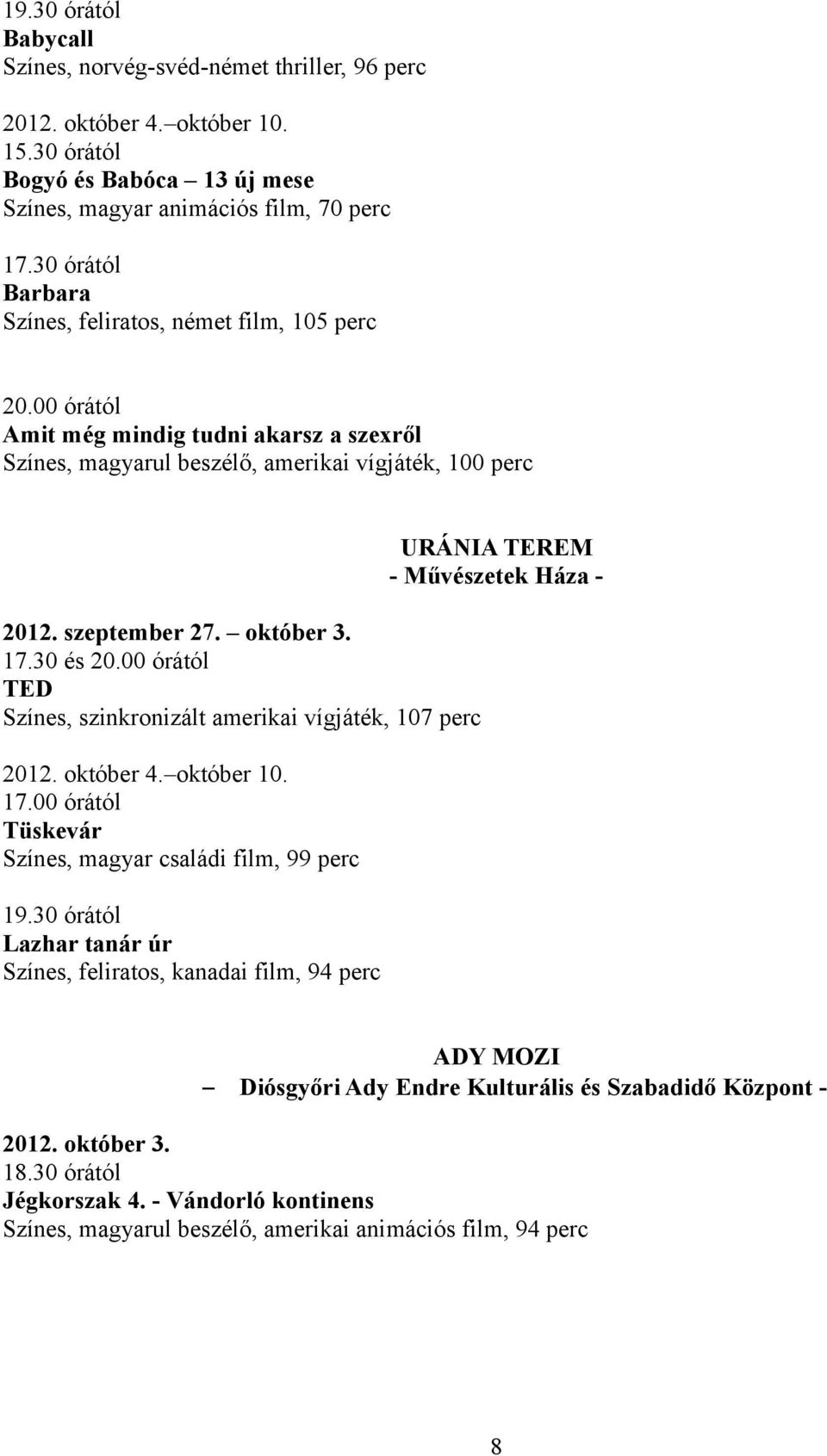 30 és 20.00 órától TED Színes, szinkronizált amerikai vígjáték, 107 perc 2012. október 4. október 10. 17.00 órától Tüskevár Színes, magyar családi film, 99 perc 19.