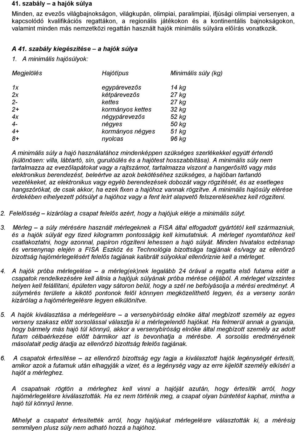 A minimális hajósúlyok: Megjelölés Hajótípus Minimális súly (kg) 1x egypárevezős 14 kg 2x kétpárevezős 27 kg 2- kettes 27 kg 2+ kormányos kettes 32 kg 4x négypárevezős 52 kg 4- négyes 50 kg 4+