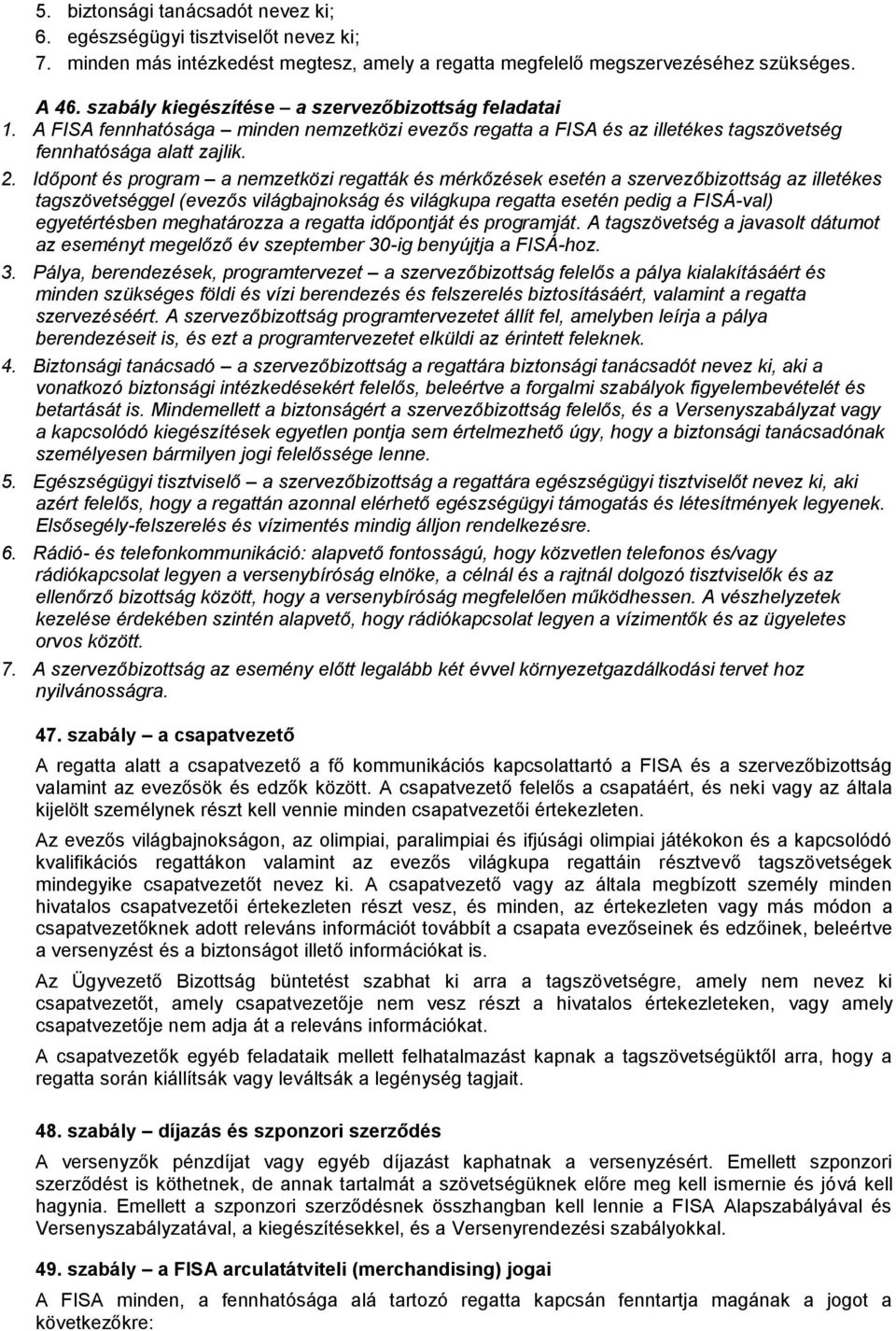 Időpont és program a nemzetközi regatták és mérkőzések esetén a szervezőbizottság az illetékes tagszövetséggel (evezős világbajnokság és világkupa regatta esetén pedig a FISÁ-val) egyetértésben