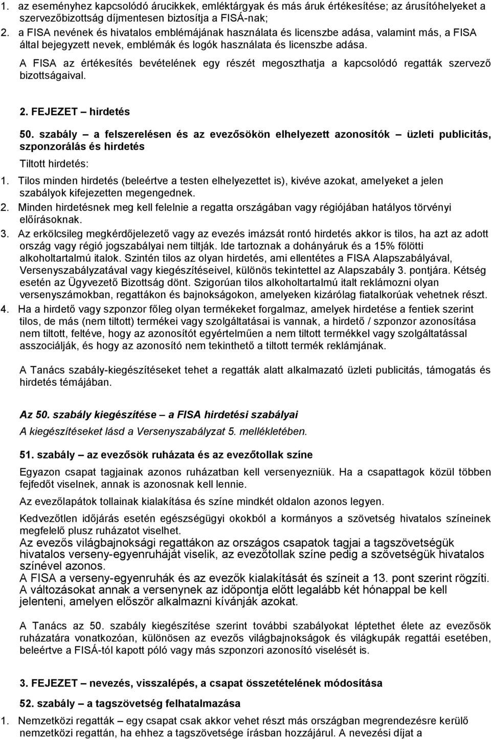 A FISA az értékesítés bevételének egy részét megoszthatja a kapcsolódó regatták szervező bizottságaival. 2. FEJEZET hirdetés 50.