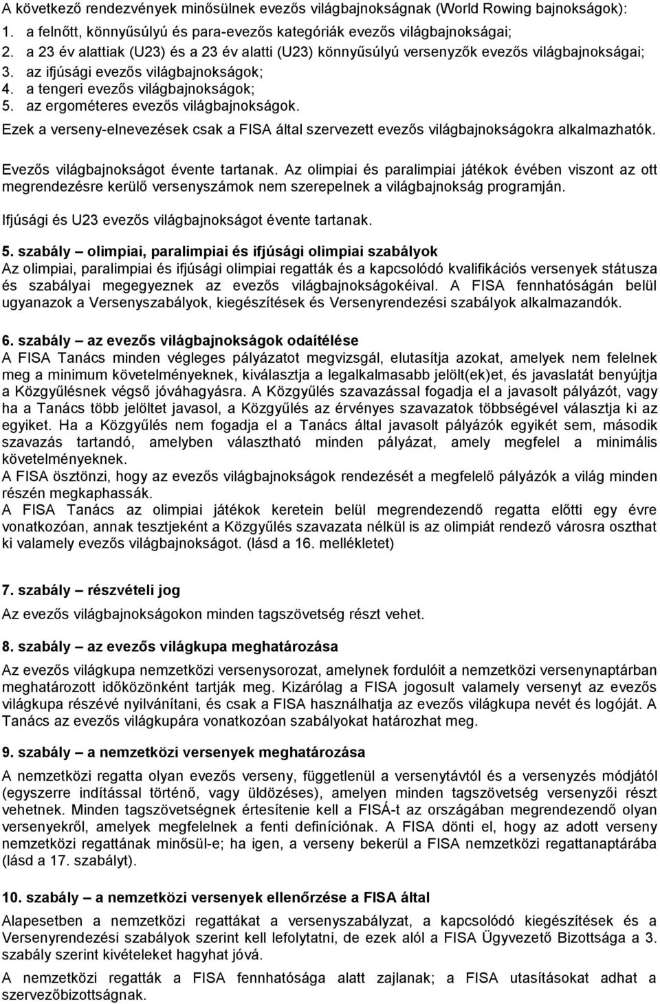 az ergométeres evezős világbajnokságok. Ezek a verseny-elnevezések csak a FISA által szervezett evezős világbajnokságokra alkalmazhatók. Evezős világbajnokságot évente tartanak.