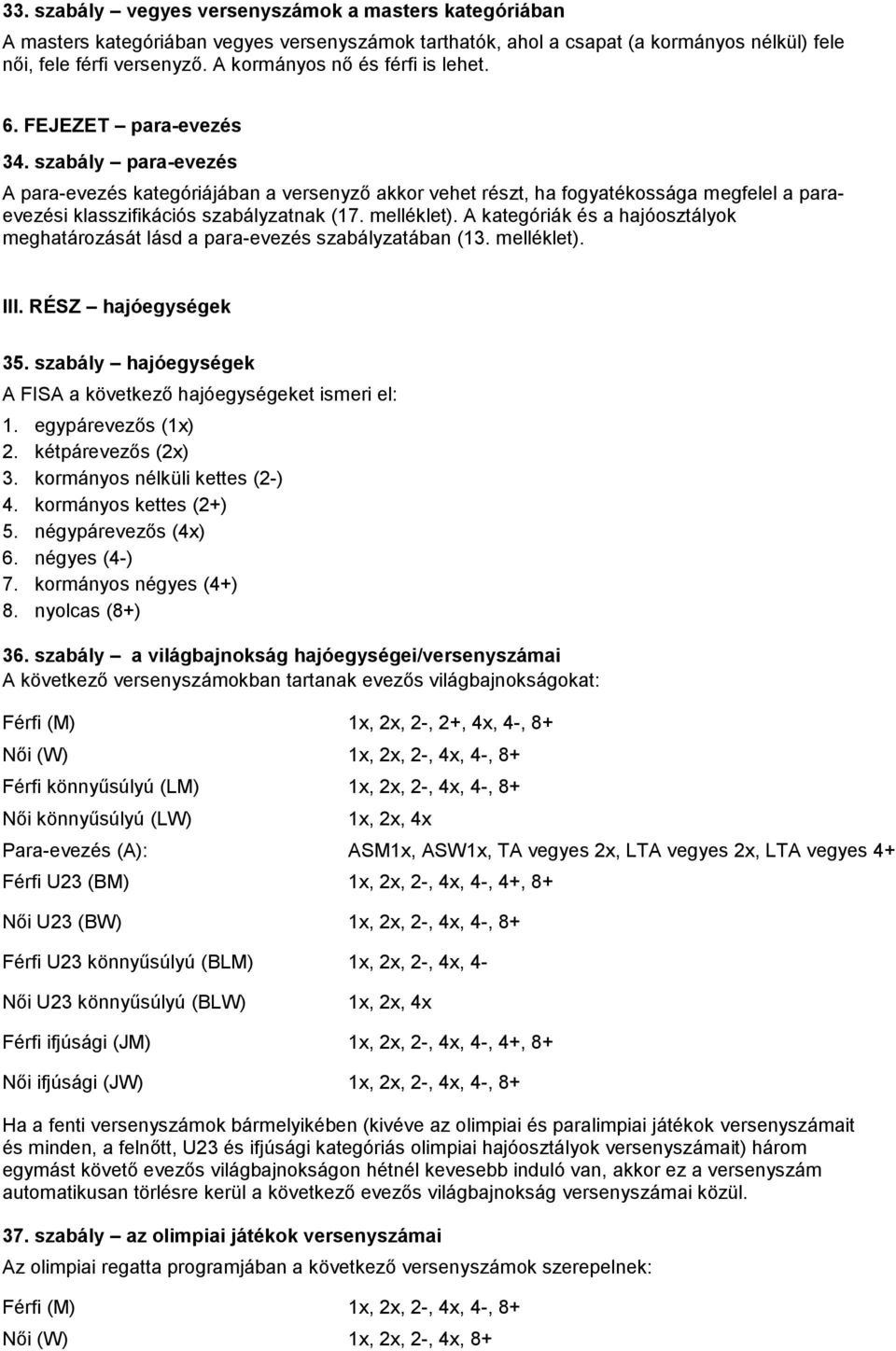 szabály para-evezés A para-evezés kategóriájában a versenyző akkor vehet részt, ha fogyatékossága megfelel a paraevezési klasszifikációs szabályzatnak (17. melléklet).