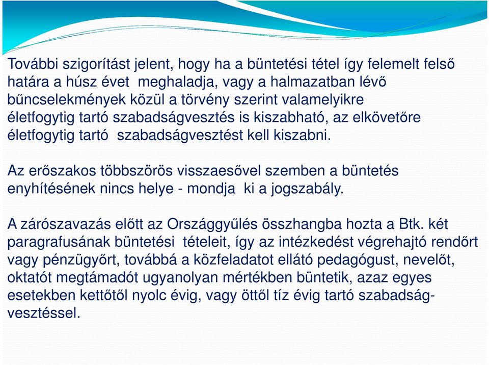 Az erőszakos többszörös visszaesővel szemben a büntetés enyhítésének nincs helye - mondja ki a jogszabály. A zárószavazás előtt az Országgyűlés összhangba hozta a Btk.