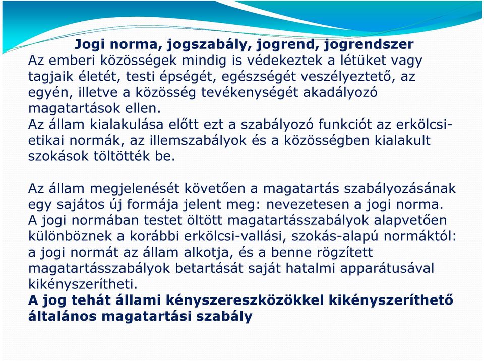 Az állam megjelenését követően a magatartás szabályozásának egy sajátos új formája jelent meg: nevezetesen a jogi norma.