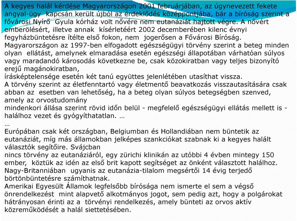 Magyarországon az 1997-ben elfogadott egészségügyi törvény szerint a beteg minden olyan ellátást, amelynek elmaradása esetén egészségi állapotában várhatóan súlyos vagy maradandó károsodás következne