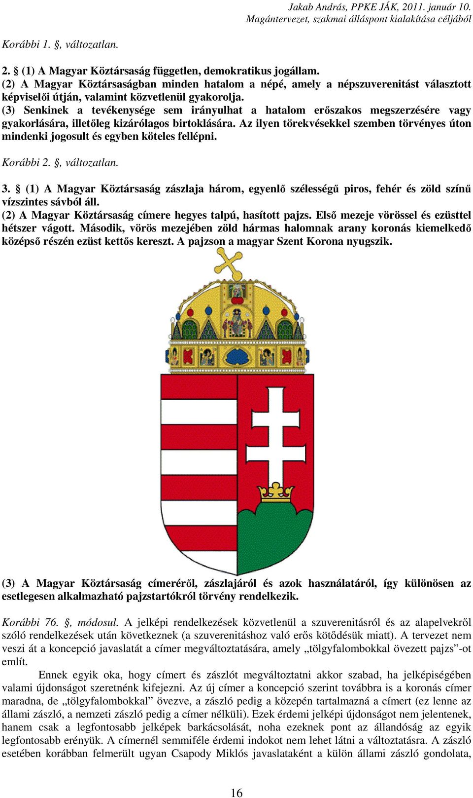 (3) Senkinek a tevékenysége sem irányulhat a hatalom erőszakos megszerzésére vagy gyakorlására, illetőleg kizárólagos birtoklására.