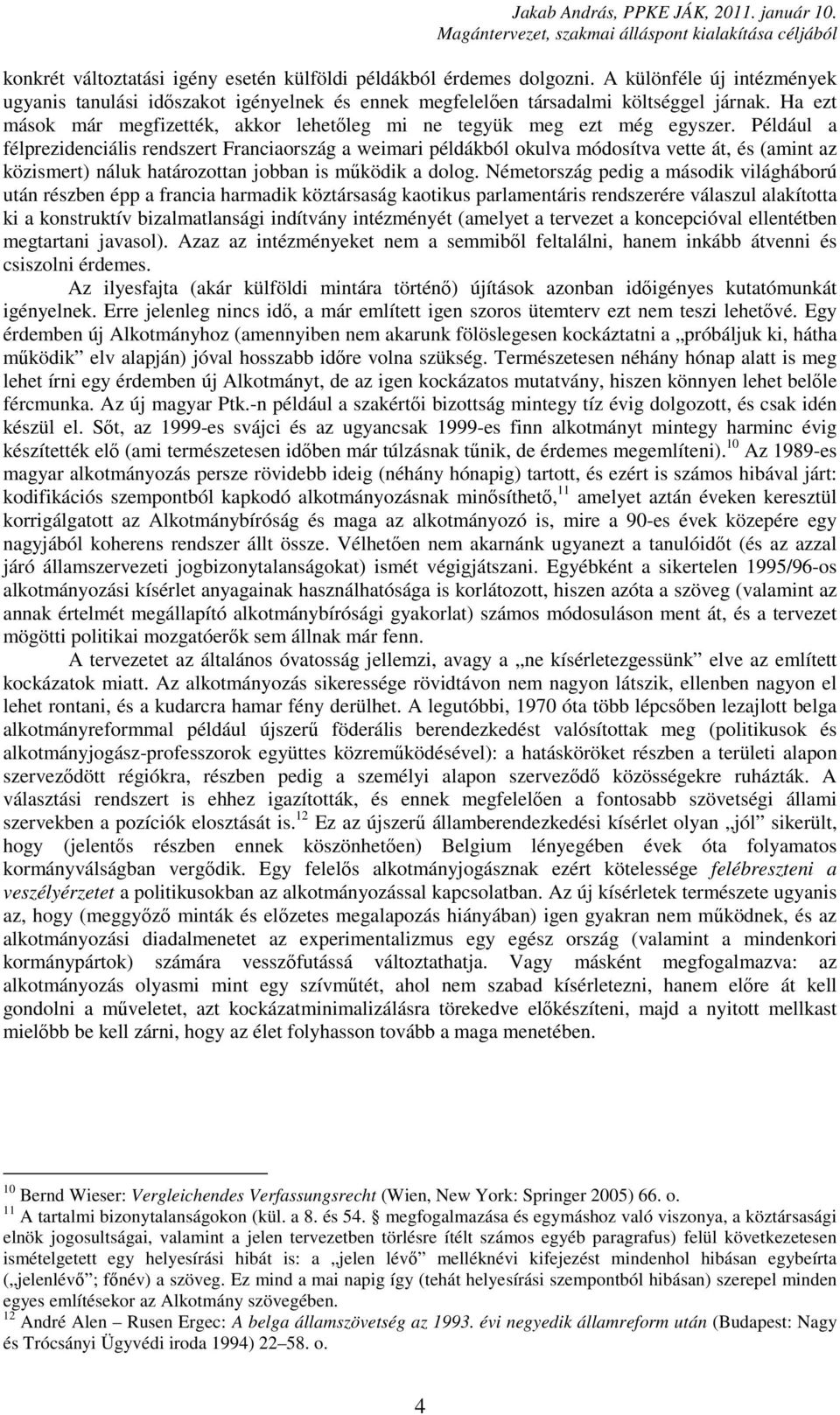 Például a félprezidenciális rendszert Franciaország a weimari példákból okulva módosítva vette át, és (amint az közismert) náluk határozottan jobban is működik a dolog.