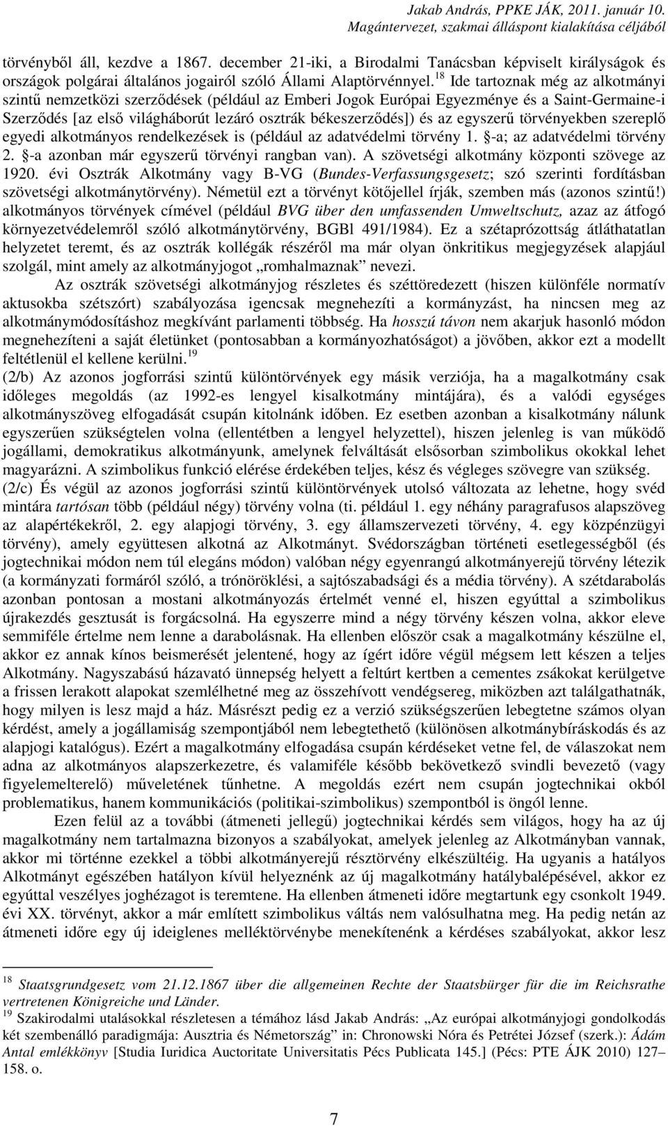 egyszerű törvényekben szereplő egyedi alkotmányos rendelkezések is (például az adatvédelmi törvény 1. -a; az adatvédelmi törvény 2. -a azonban már egyszerű törvényi rangban van).