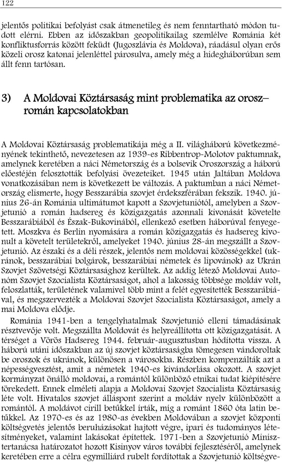 hidegháborúban sem állt fenn tartósan. 3) A Moldovai Köztársaság mint problematika az orosz román kapcsolatokban A Moldovai Köztársaság problematikája még a II.