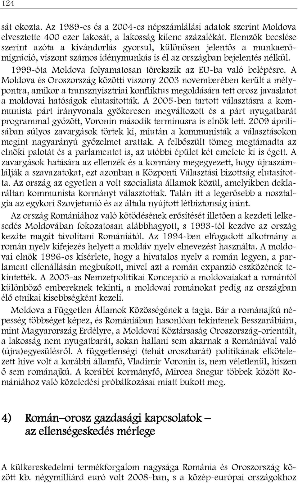 1999-óta Moldova folyamatosan törekszik az EU-ba való belépésre.