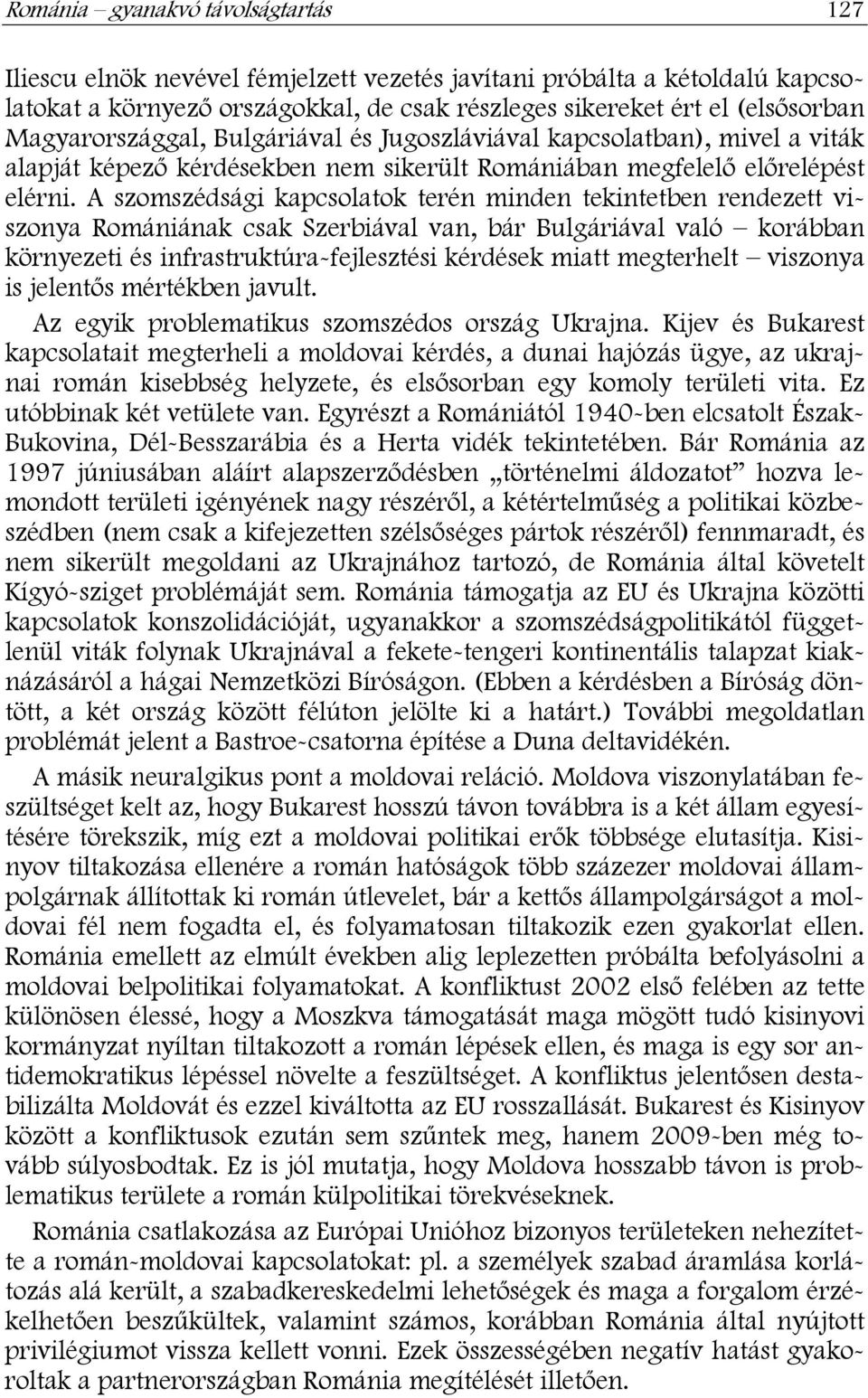 A szomszédsági kapcsolatok terén minden tekintetben rendezett viszonya Romániának csak Szerbiával van, bár Bulgáriával való korábban környezeti és infrastruktúra-fejlesztési kérdések miatt megterhelt