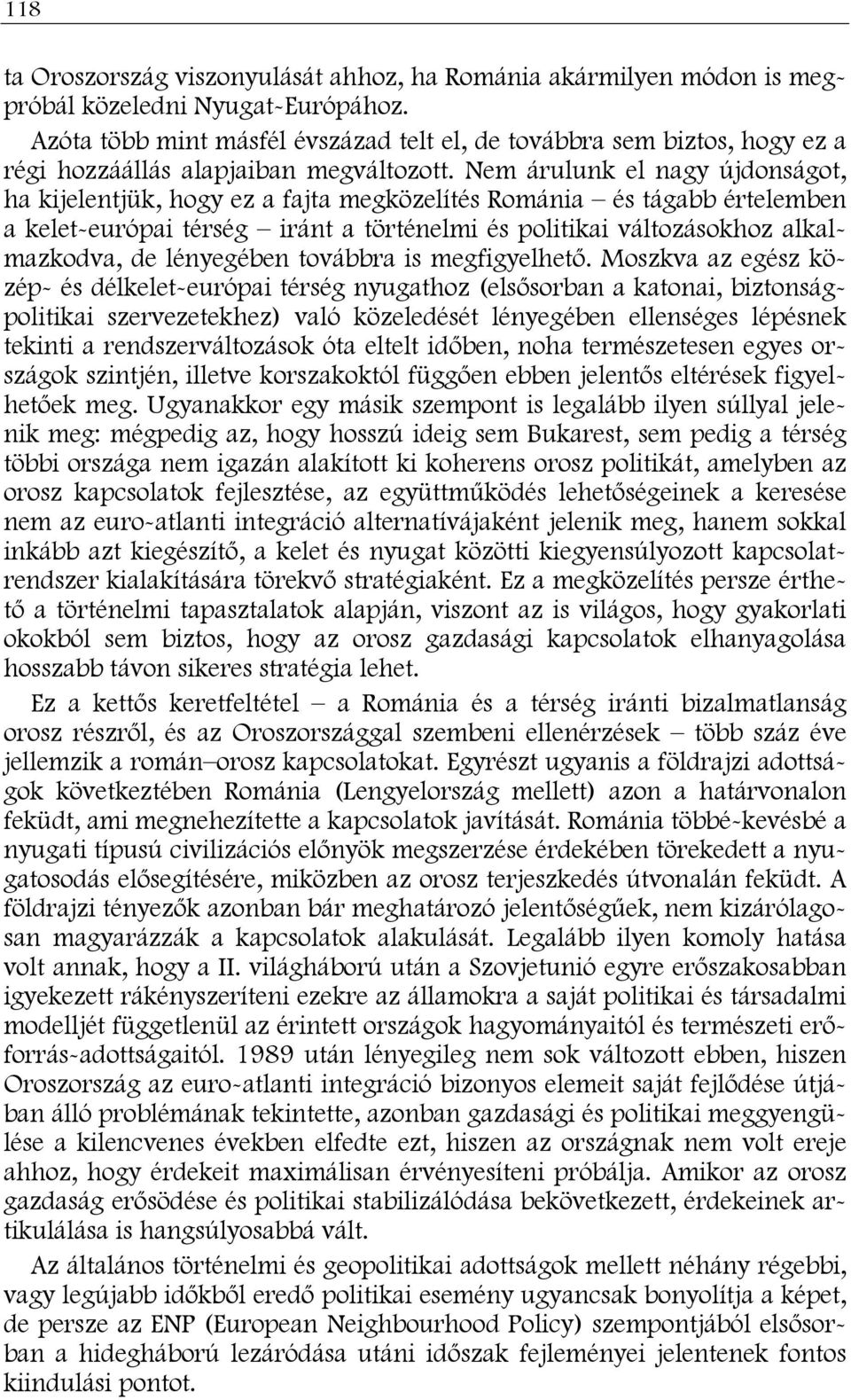 Nem árulunk el nagy újdonságot, ha kijelentjük, hogy ez a fajta megközelítés Románia és tágabb értelemben a kelet-európai térség iránt a történelmi és politikai változásokhoz alkalmazkodva, de