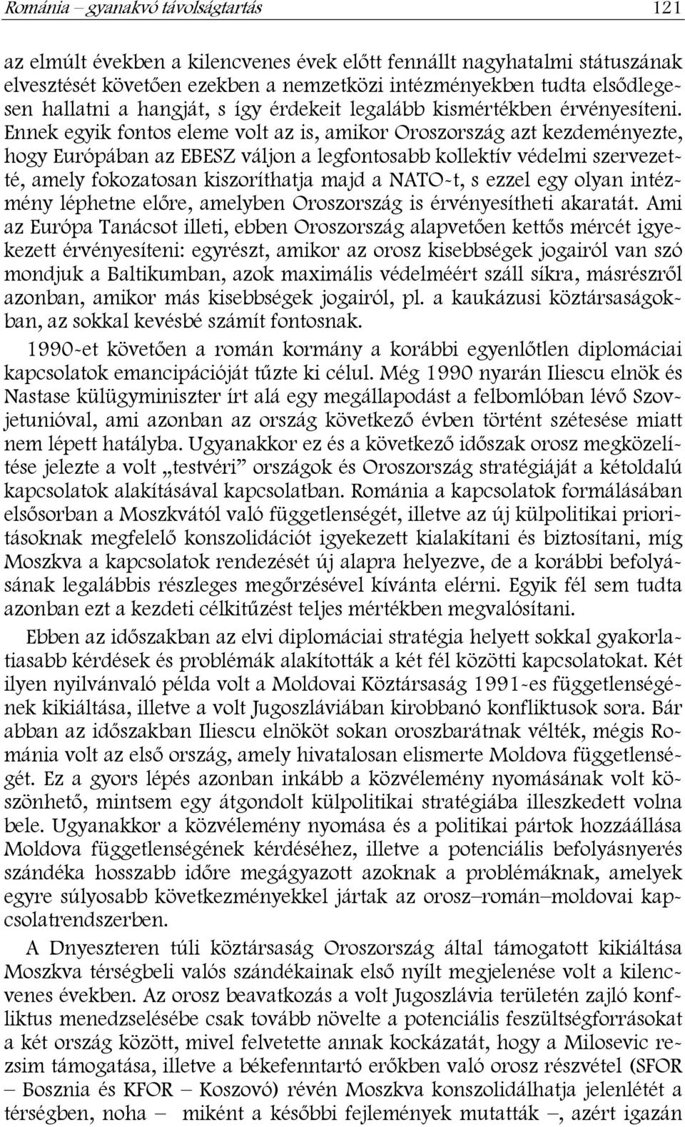 Ennek egyik fontos eleme volt az is, amikor Oroszország azt kezdeményezte, hogy Európában az EBESZ váljon a legfontosabb kollektív védelmi szervezetté, amely fokozatosan kiszoríthatja majd a NATO-t,