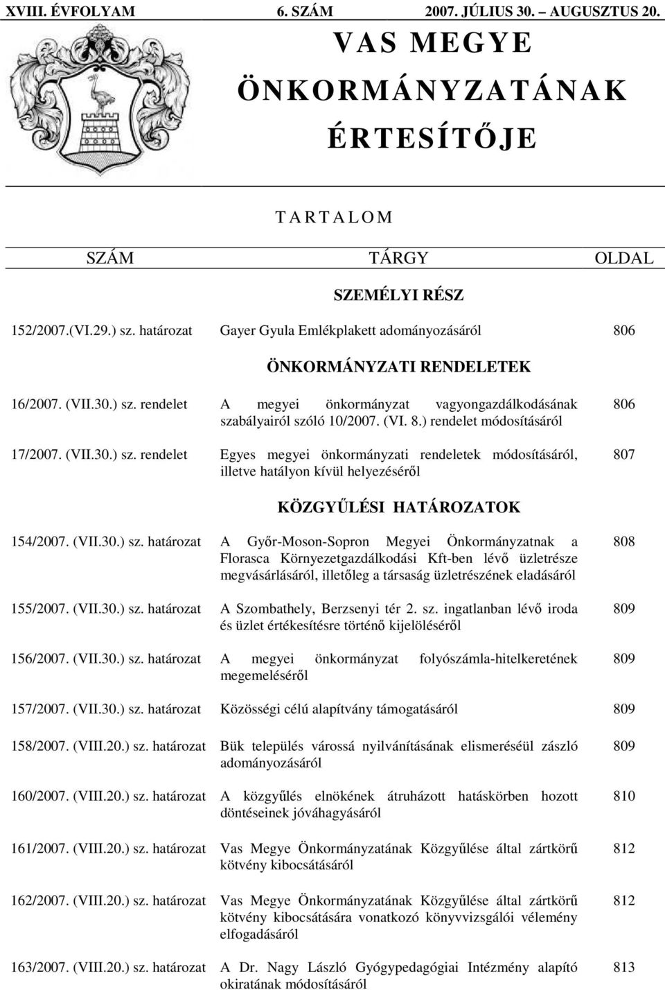 (VII.30.) sz. rendelet Egyes megyei önkormányzati rendeletek módosításáról, illetve hatályon kívül helyezésérıl 806 807 KÖZGYŐLÉSI HATÁROZATOK 154/2007. (VII.30.) sz. határozat A Gyır-Moson-Sopron Megyei Önkormányzatnak a Florasca Környezetgazdálkodási Kft-ben lévı üzletrésze megvásárlásáról, illetıleg a társaság üzletrészének eladásáról 155/2007.