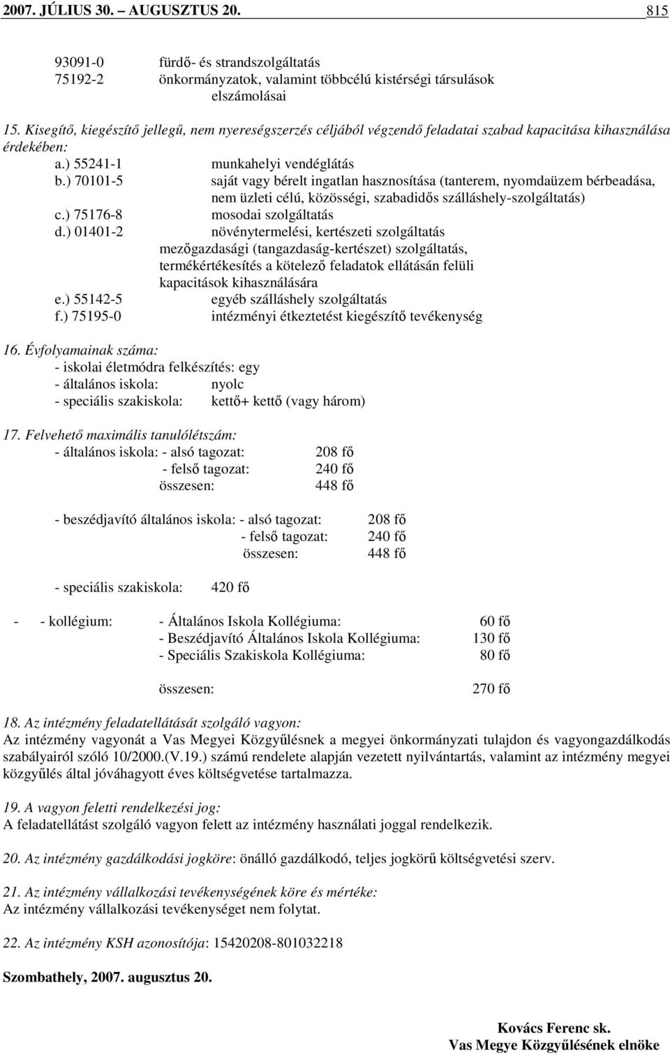 ) 70101-5 saját vagy bérelt ingatlan hasznosítása (tanterem, nyomdaüzem bérbeadása, nem üzleti célú, közösségi, szabadidıs szálláshely-szolgáltatás) c.) 75176-8 mosodai szolgáltatás d.