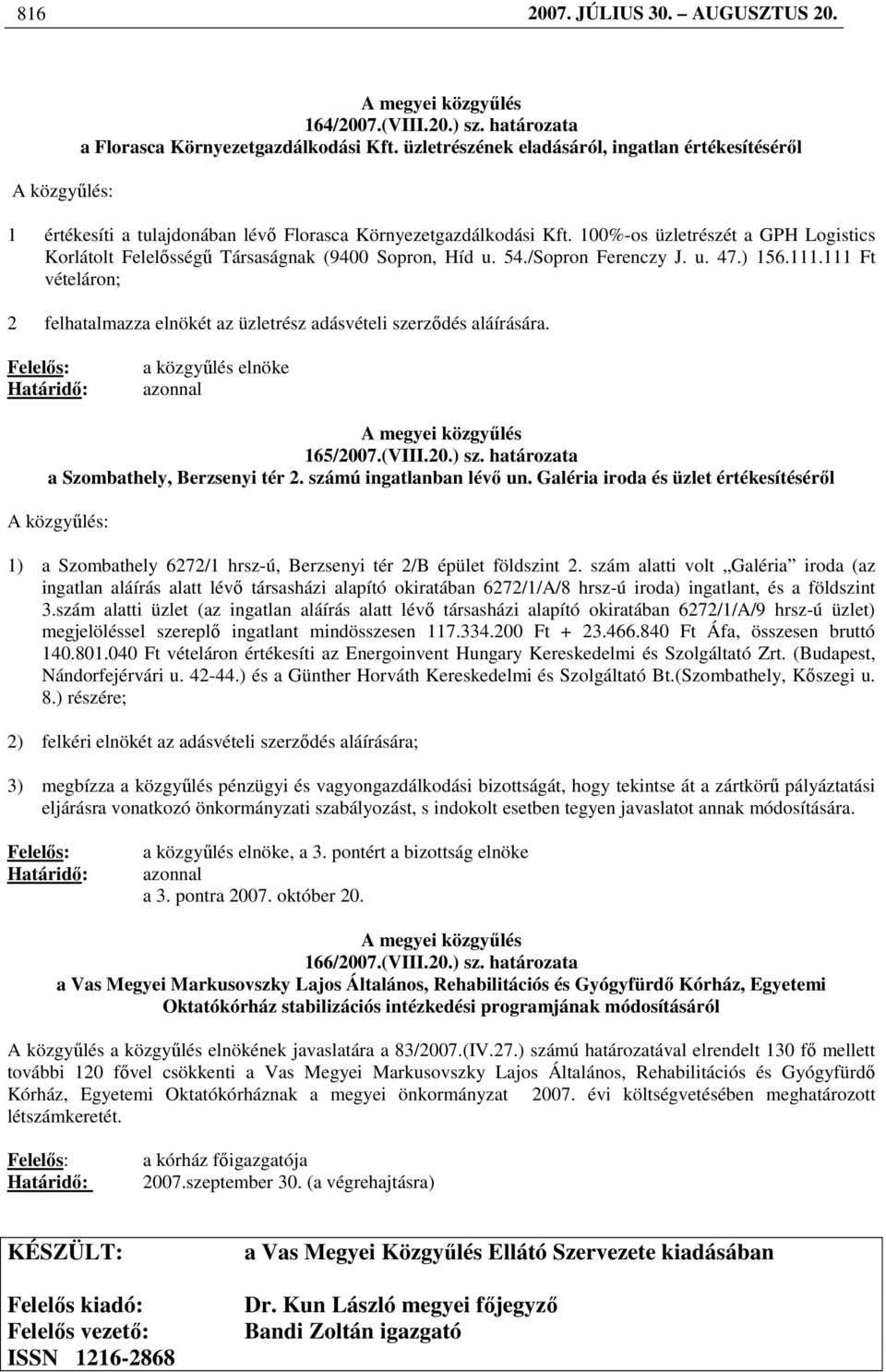 100%-os üzletrészét a GPH Logistics Korlátolt Felelısségő Társaságnak (9400 Sopron, Híd u. 54./Sopron Ferenczy J. u. 47.) 156.111.