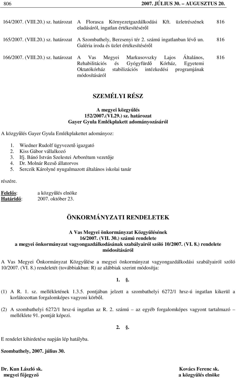 határozat A Vas Megyei Markusovszky Lajos Általános, Rehabilitációs és Gyógyfürdı Kórház, Egyetemi Oktatókórház stabilizációs intézkedési programjának módosításáról 816 816 816 A közgyőlés Gayer