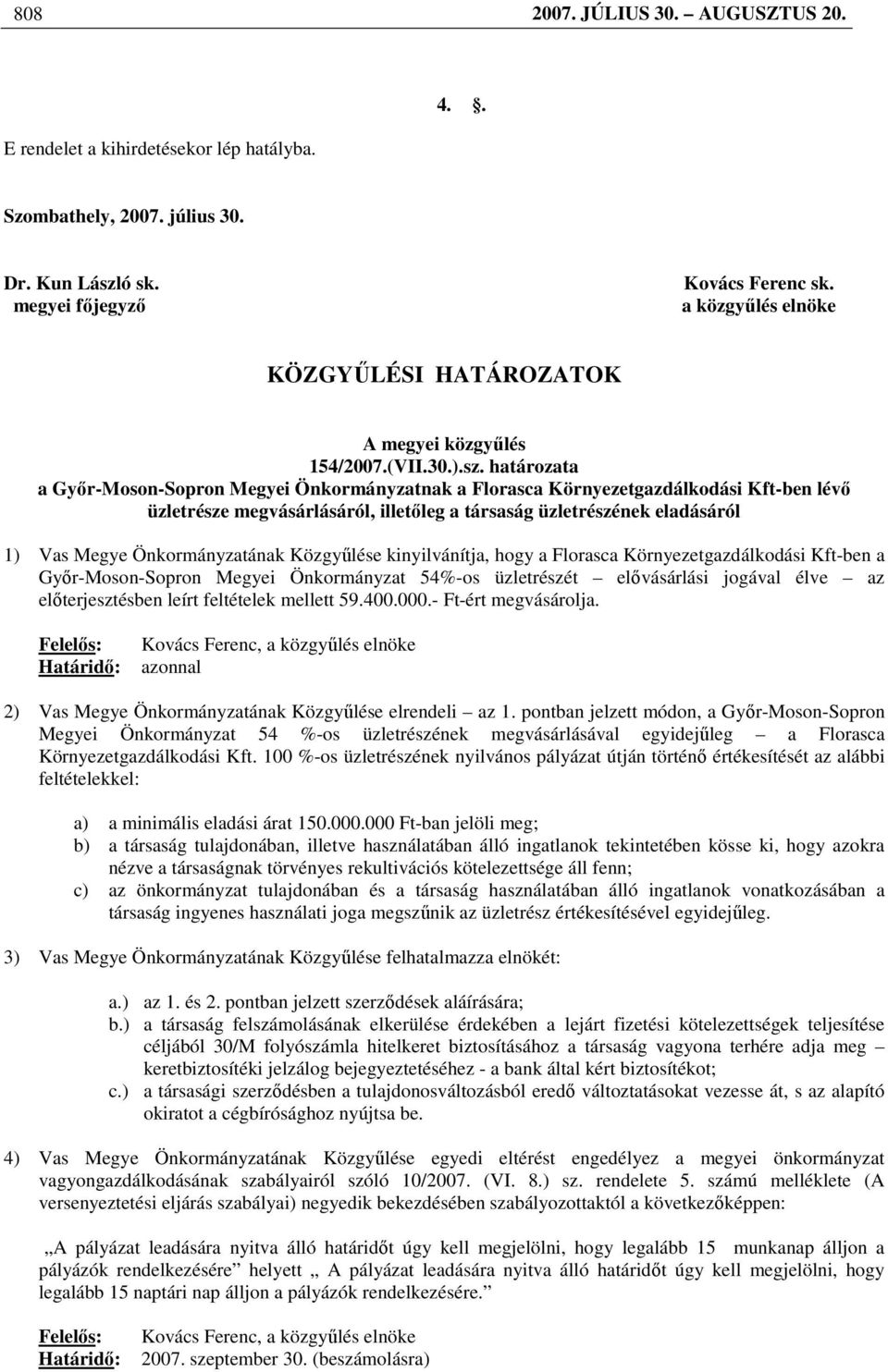 határozata a Gyır-Moson-Sopron Megyei Önkormányzatnak a Florasca Környezetgazdálkodási Kft-ben lévı üzletrésze megvásárlásáról, illetıleg a társaság üzletrészének eladásáról 1) Vas Megye