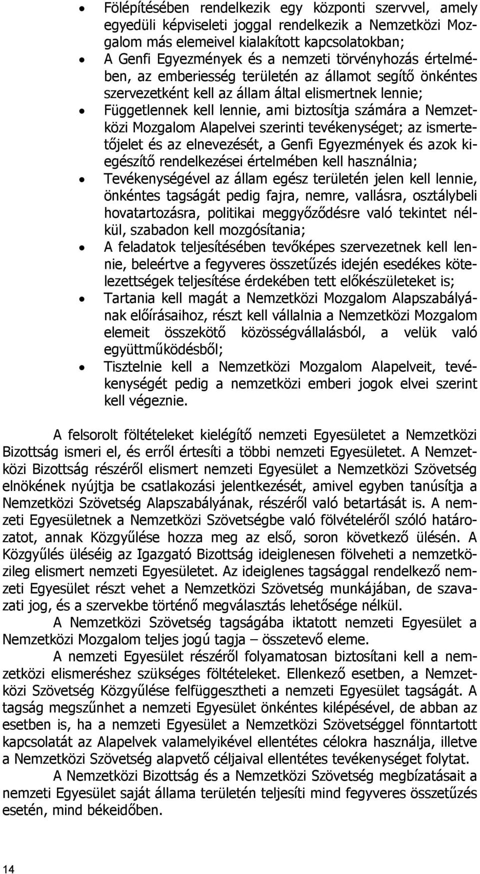 Mozgalom Alapelvei szerinti tevékenységet; az ismertetıjelet és az elnevezését, a Genfi Egyezmények és azok kiegészítı rendelkezései értelmében kell használnia; Tevékenységével az állam egész