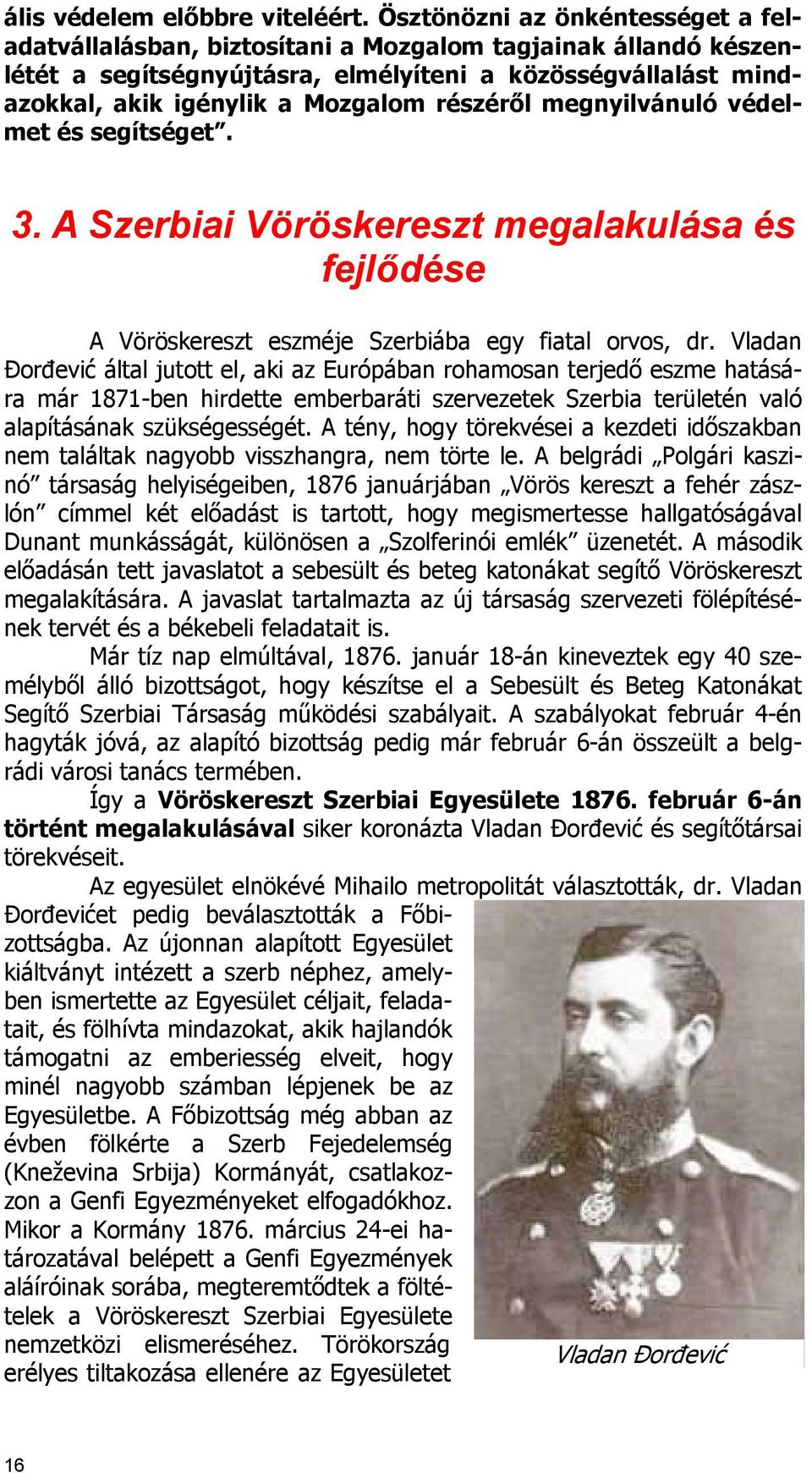 részérıl megnyilvánuló védelmet és segítséget. 3. A Szerbiai Vöröskereszt megalakulása és fejlıdése A Vöröskereszt eszméje Szerbiába egy fiatal orvos, dr.