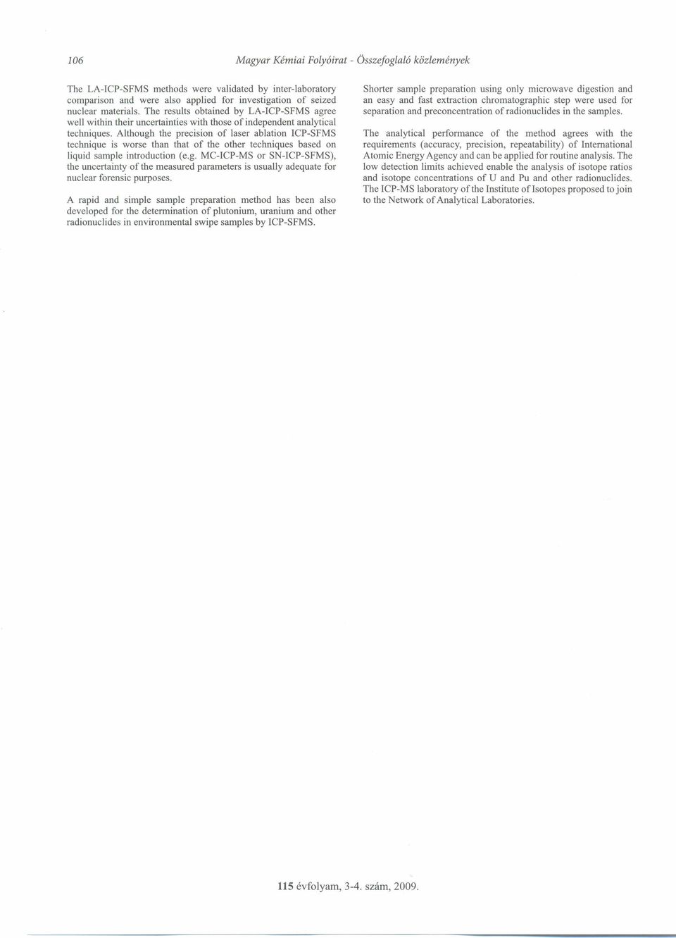 Although the preci sion of laser ablation ICP-SFMS technique is worse than that of the other techniques based on liquid sample introduction (e.g. MC-lCP-MS or SN-ICP-SFMS), the uncertainty of the measured parameters is usually adequate for nuclear forensic purposes.