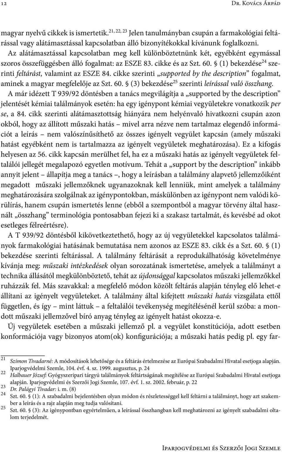 (1) bekezdése 24 szerinti feltárást, valamint az ESZE 84. cikke szerinti supported by the description fogalmat, aminek a magyar megfelelője az Szt. 60.