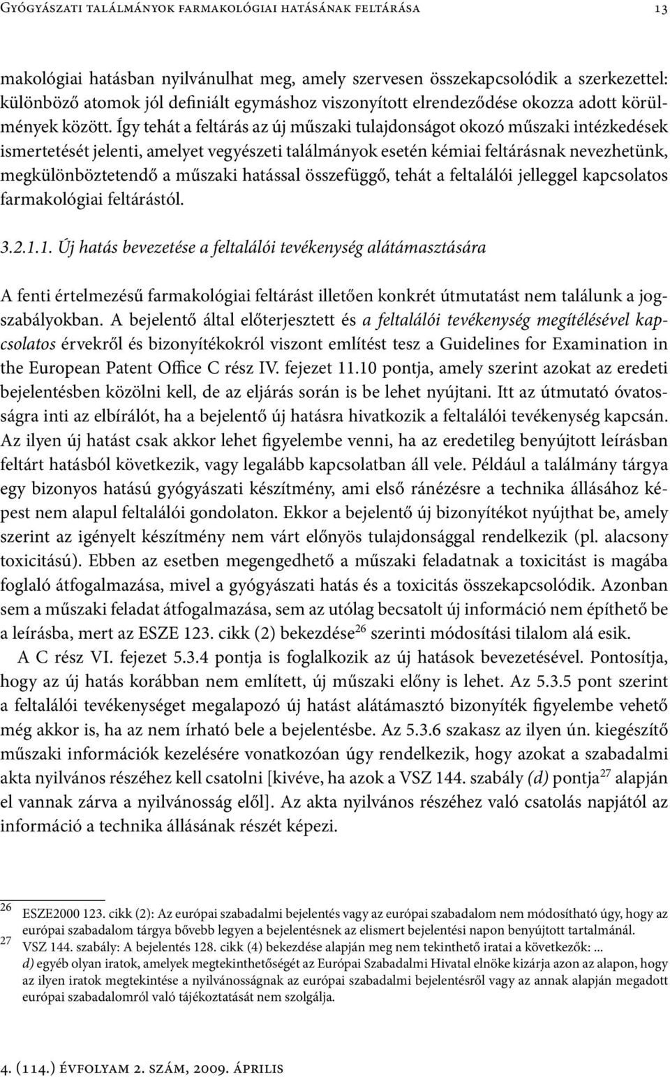 Így tehát a feltárás az új műszaki tulajdonságot okozó műszaki intézkedések ismertetését jelenti, amelyet vegyészeti találmányok esetén kémiai feltárásnak nevezhetünk, megkülönböztetendő a műszaki