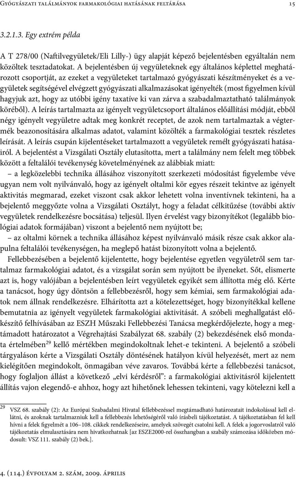 alkalmazásokat igényelték (most figyelmen kívül hagyjuk azt, hogy az utóbbi igény taxatíve ki van zárva a szabadalmaztatható találmányok köréből).