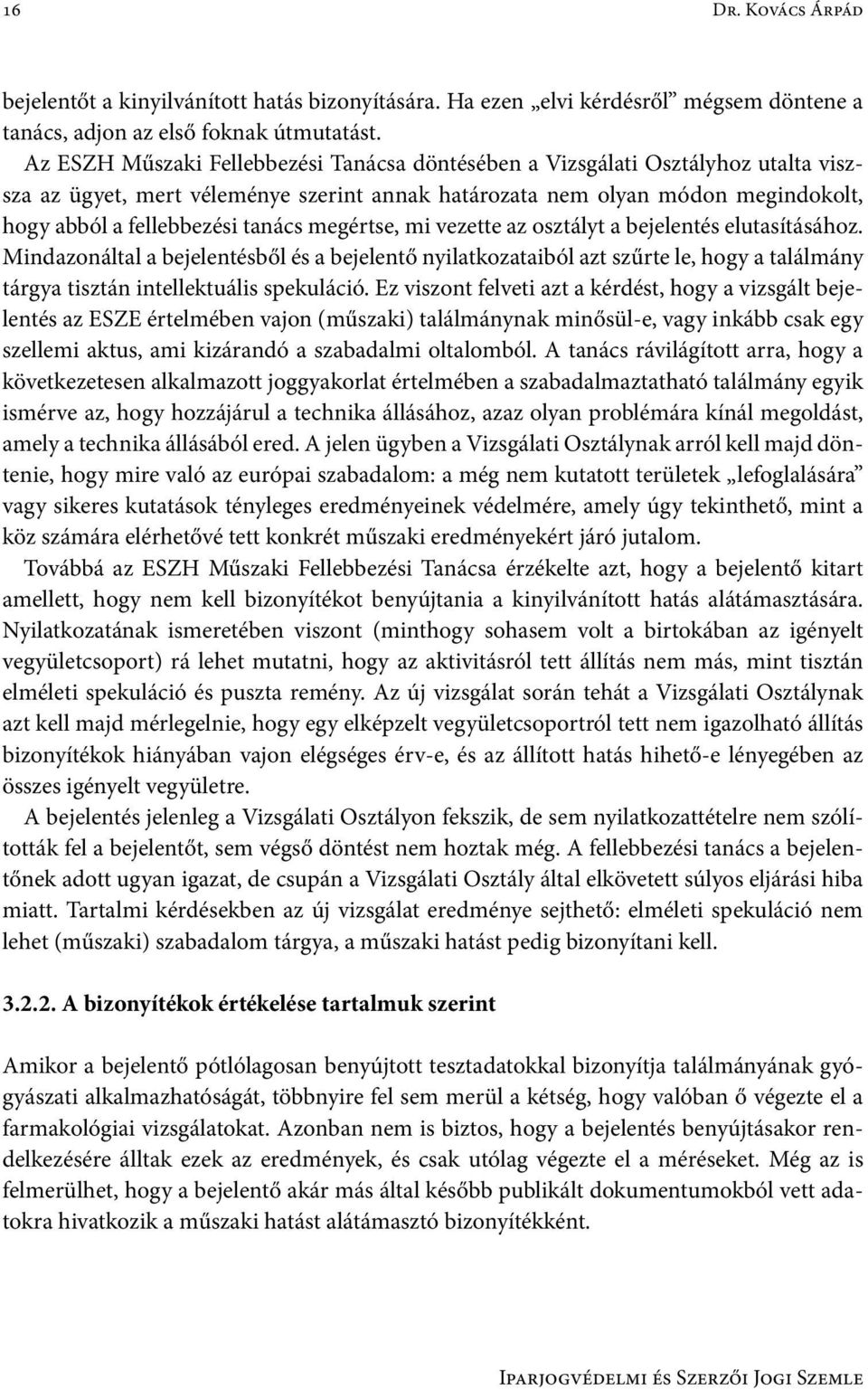 megértse, mi vezette az osztályt a bejelentés elutasításához. Mindazonáltal a bejelentésből és a bejelentő nyilatkozataiból azt szűrte le, hogy a találmány tárgya tisztán intellektuális spekuláció.