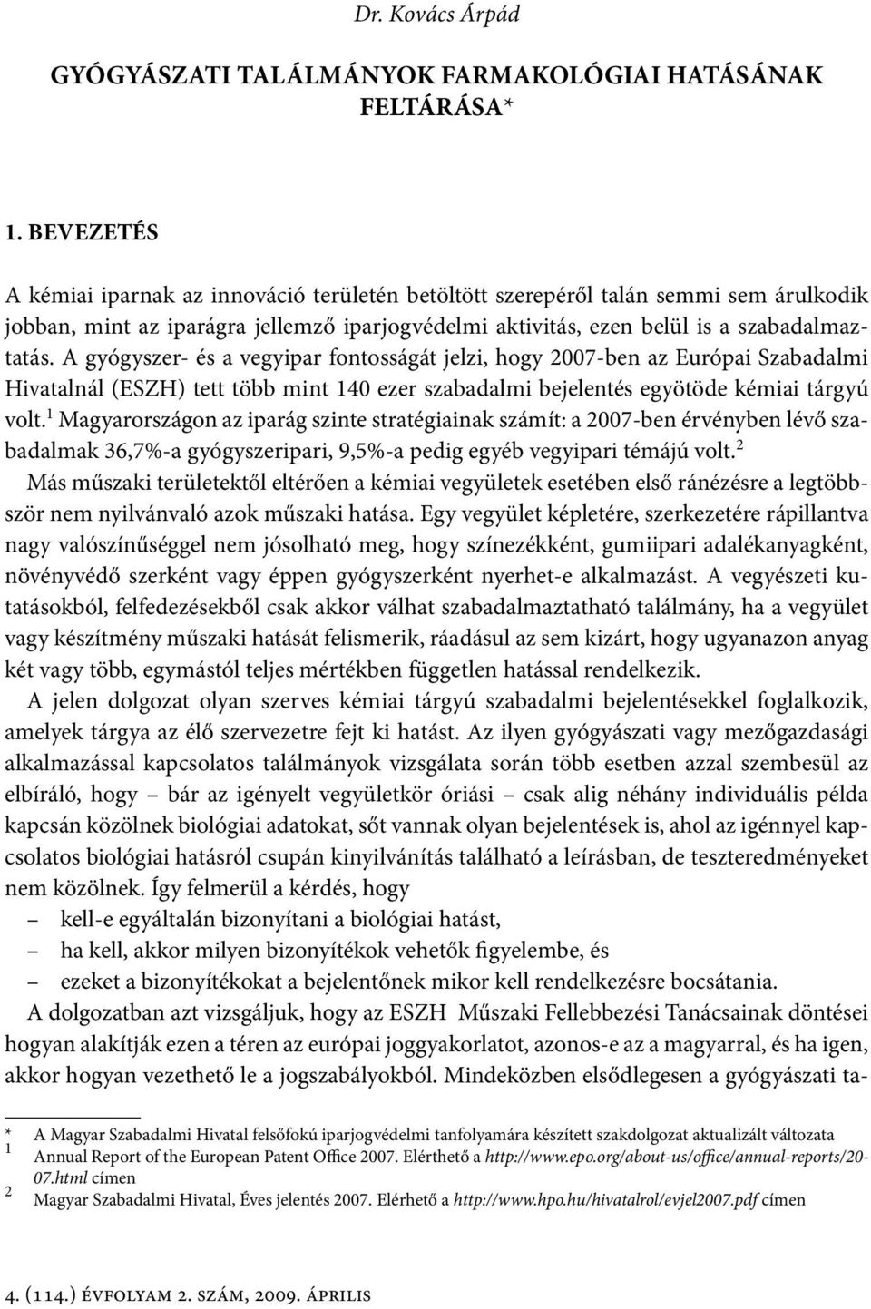 A gyógyszer- és a vegyipar fontosságát jelzi, hogy 2007-ben az Európai Szabadalmi Hivatalnál (ESZH) tett több mint 140 ezer szabadalmi bejelentés egyötöde kémiai tárgyú volt.