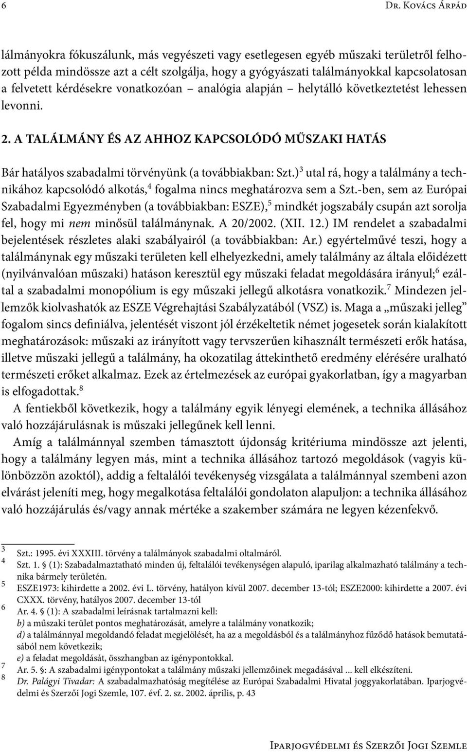 A TALÁLMÁNY ÉS AZ AHHOZ KAPCSOLÓDÓ MŰSZAKI HATÁS Bár hatályos szabadalmi törvényünk (a továbbiakban: Szt.