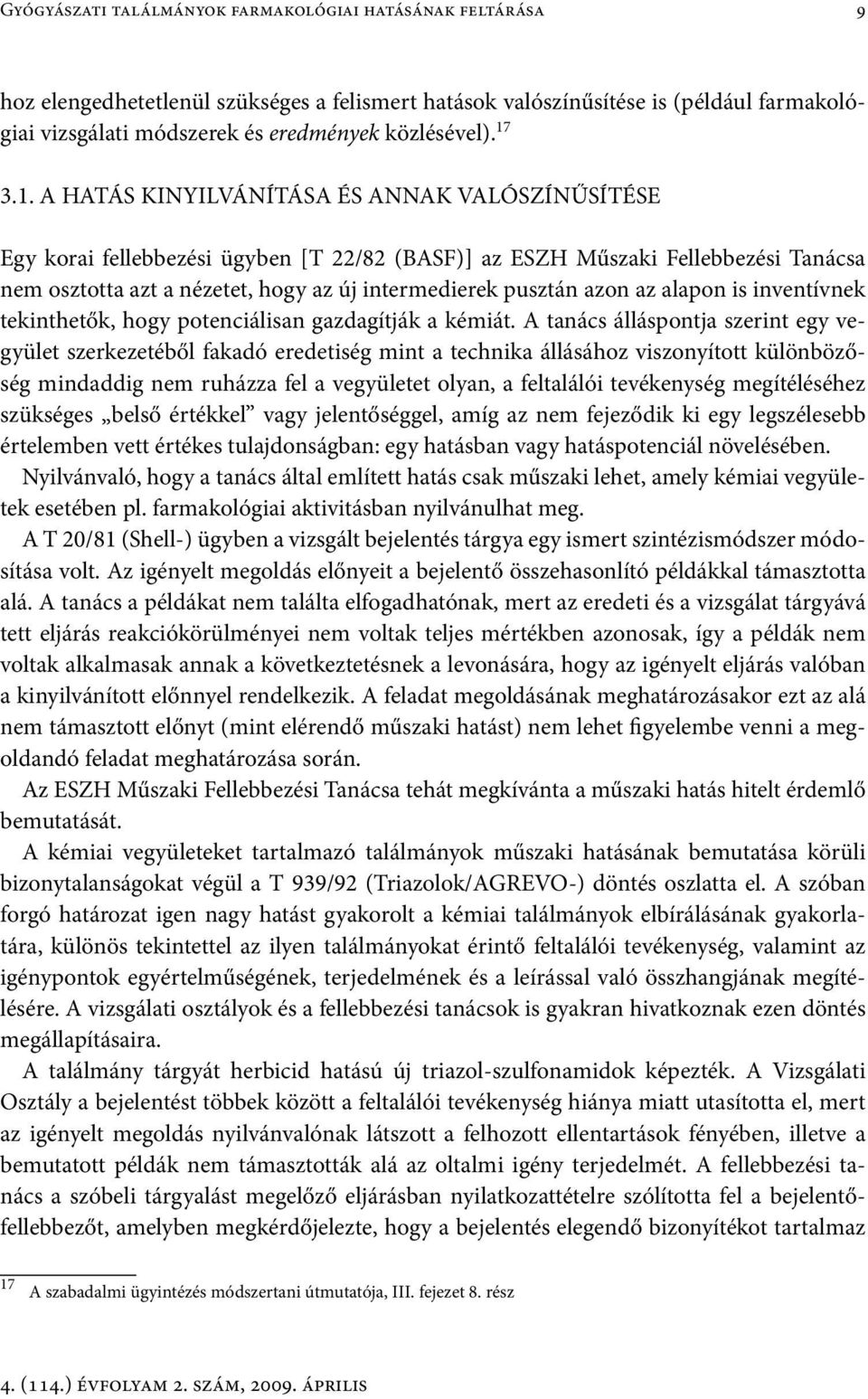 3.1. A HATÁS KINYILVÁNÍTÁSA ÉS ANNAK VALÓSZÍNŰSÍTÉSE Egy korai fellebbezési ügyben [T 22/82 (BASF)] az ESZH Műszaki Fellebbezési Tanácsa nem osztotta azt a nézetet, hogy az új intermedierek pusztán