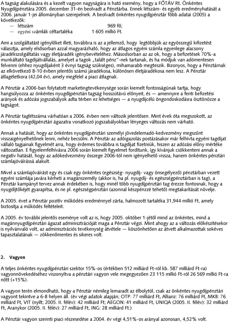 Ami a szolgáltatást igénylőket illeti, továbbra is az a jellemző, hogy legtöbbjük az egyösszegű kifizetést választja, amely elsősorban azzal magyarázható, hogy az átlagos egyéni számla egyenlege