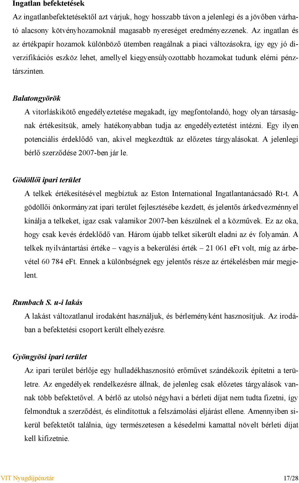 Balatongyörök A vitorláskikötő engedélyeztetése megakadt, így megfontolandó, hogy olyan társaságnak értékesítsük, amely hatékonyabban tudja az engedélyeztetést intézni.