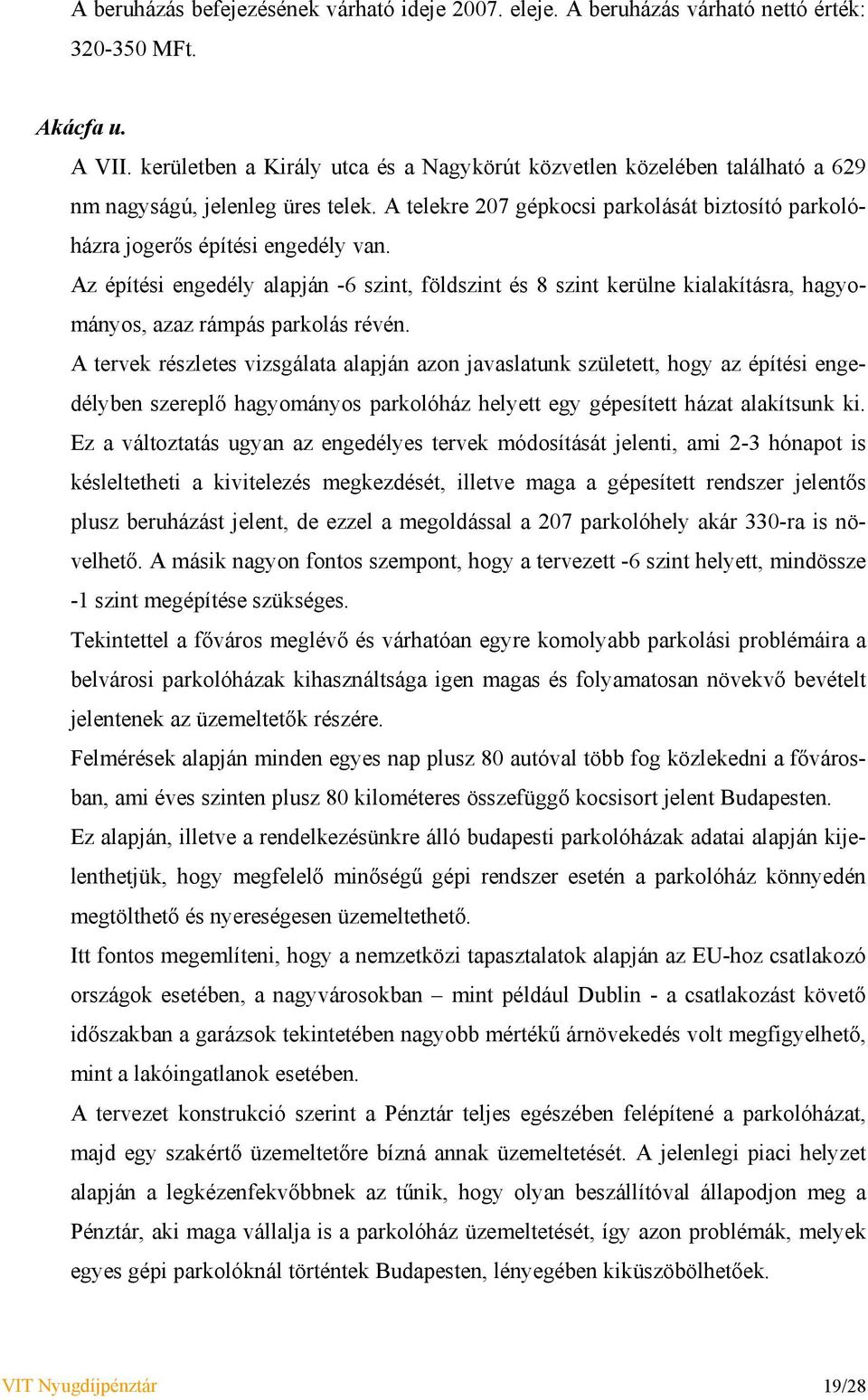 Az építési engedély alapján -6 szint, földszint és 8 szint kerülne kialakításra, hagyományos, azaz rámpás parkolás révén.