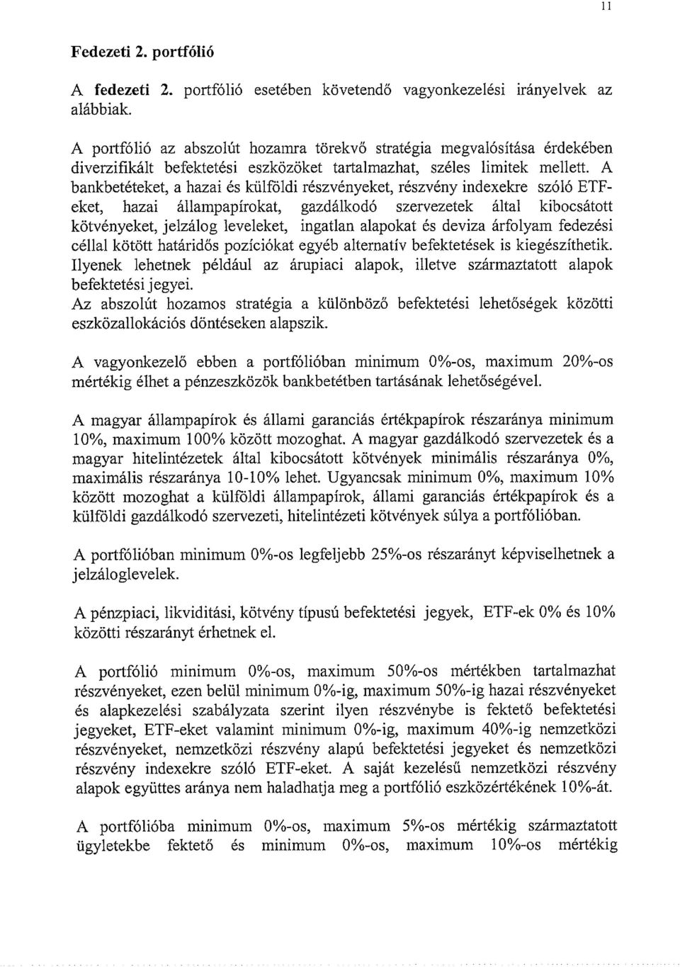 A bankbetéteket, a hazai és külföldi részvényeket, részvény indexekre szóló ETF eket, hazai állampapírokat, gazdálkodó szervezetek által kibocsátott kötvényeket, jelzálog leveleket, ingatlan alapokat