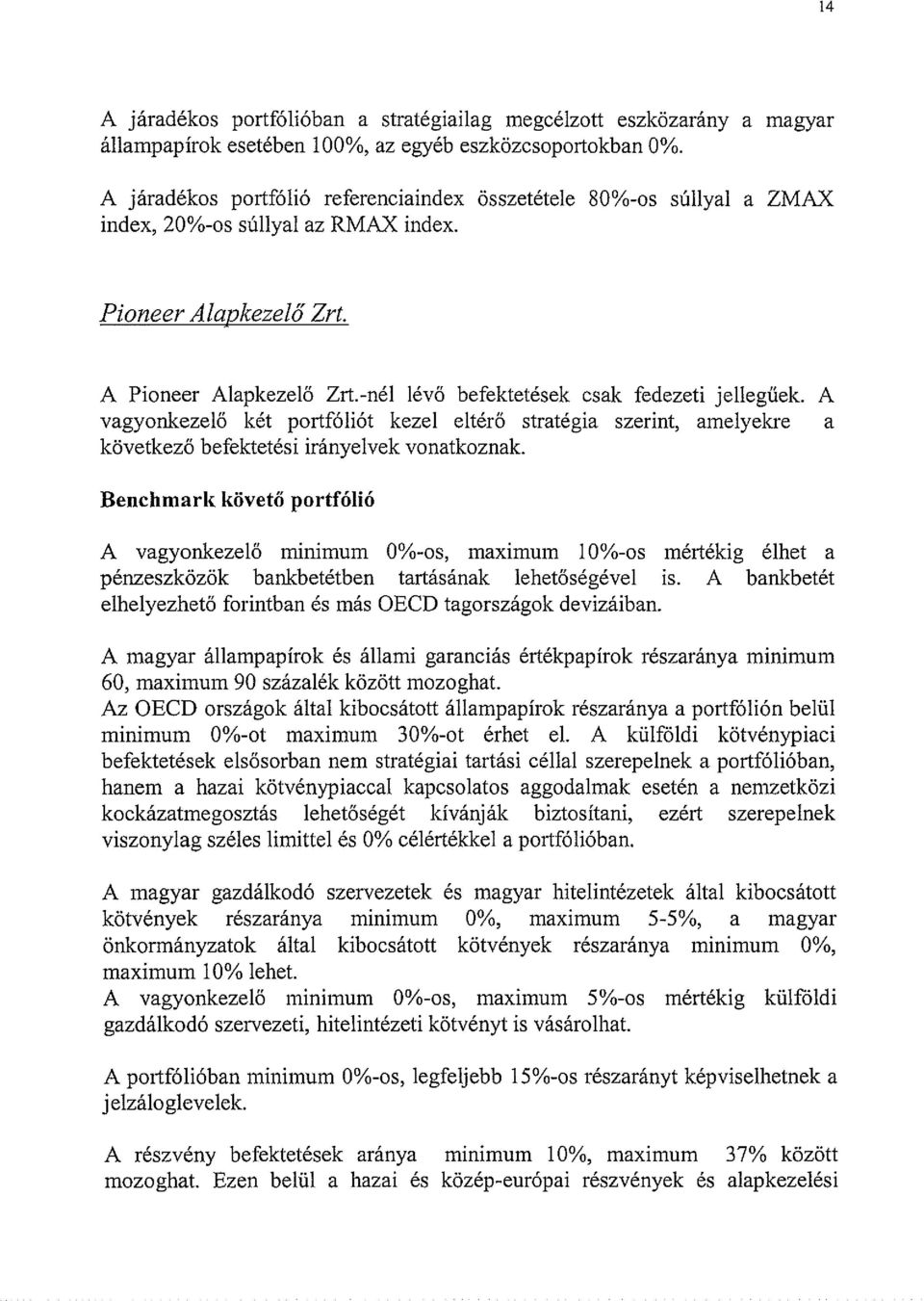 -nél lévő befektetések csak fedezeti jellegűek. A vagyonkezelő két portfóliót kezel eltérő stratégia szerint, amelyekre a következő befektetési irányelvek vonatkoznak.