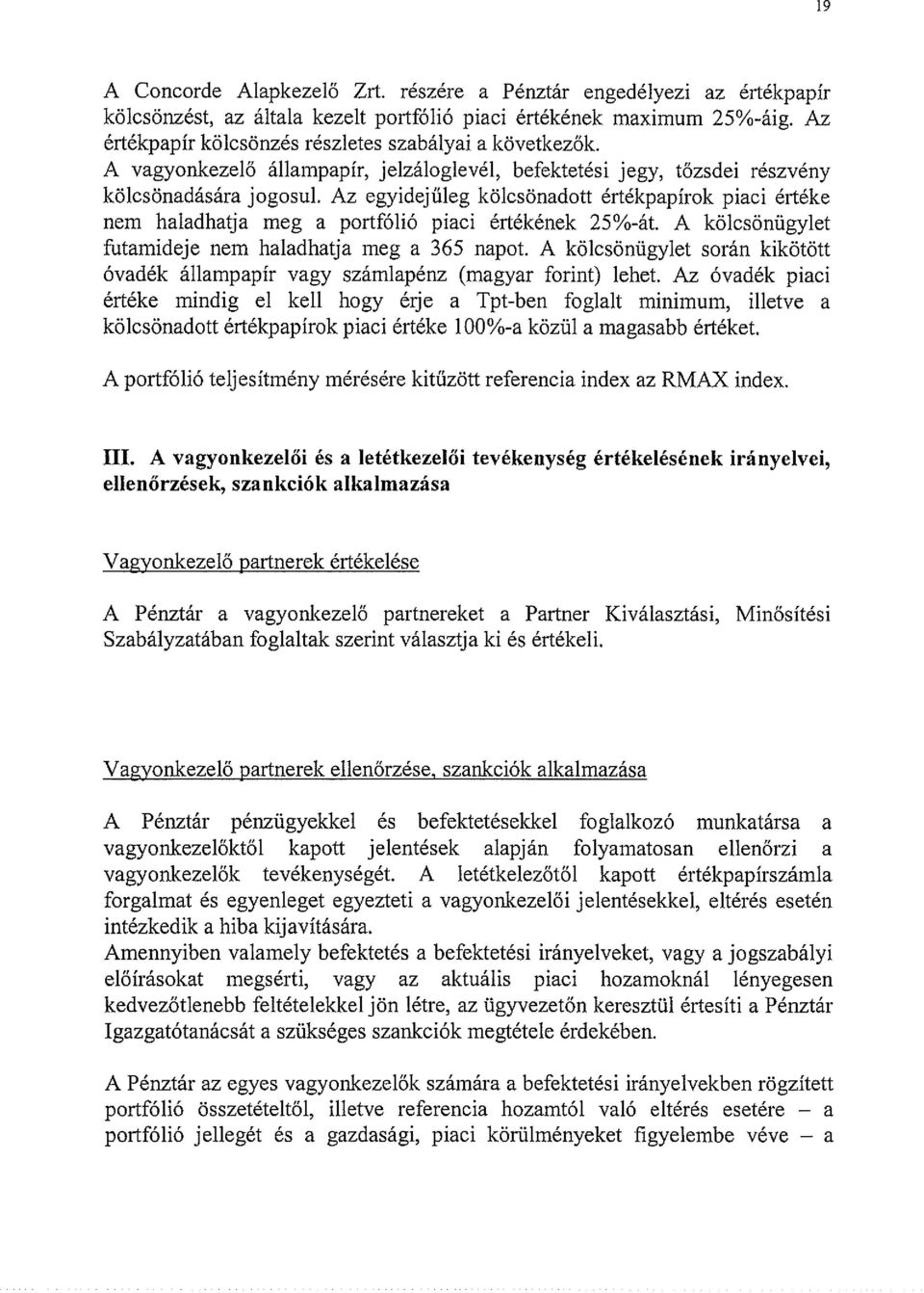 Az egyidejűleg kölcsönadott értékpapírok piaci értéke nem haladhatja meg a portfólió piaci értékének 25%-át. A kölcsönügylet fütamideje nem haladhatja meg a 365 napot.