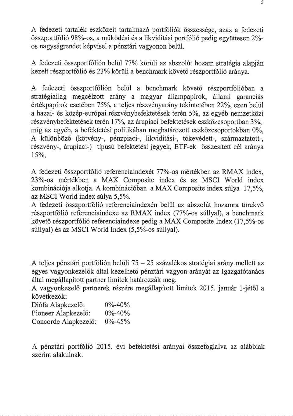 A fedezeti összportfólión belül a benchmark követő részportfólióban a stratégiailag megcélzott arány a magyar állampapírok, állami garanciás értékpapírok esetében 75%, a teljes részvényarány