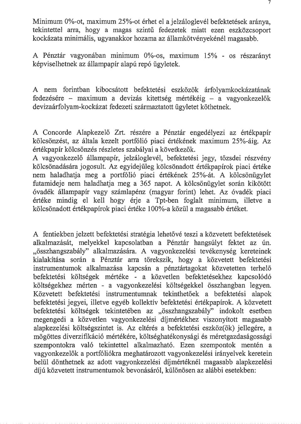 A nem forintban kibocsátott befektetési eszközök árfolyamkockázatának fedezésére maximum a devizás kitettség mértékéig a vagyonkezelők devizaárfolyam-kockázat fedezeti származtatott ügyletet