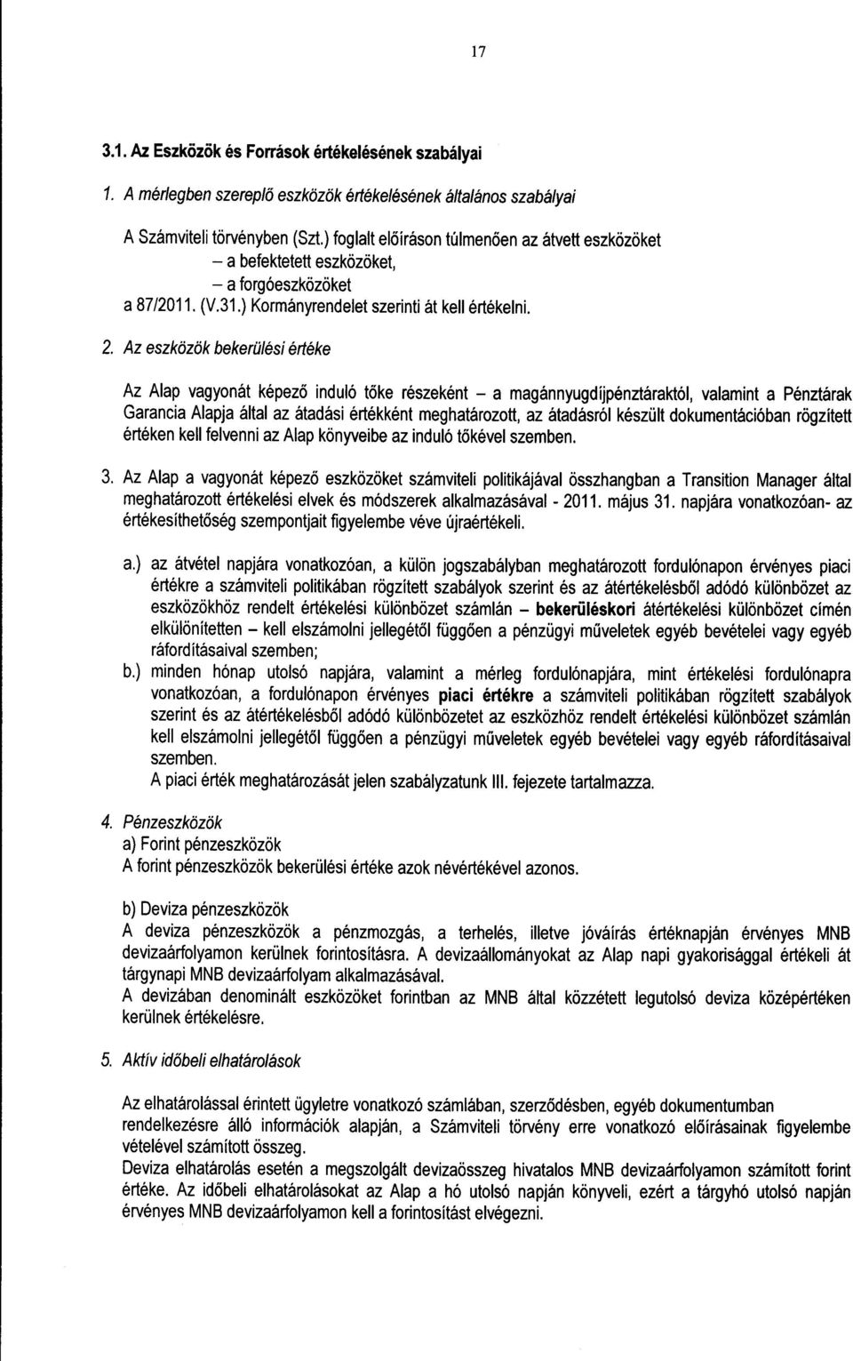 Az eszközök bekerülési értéke Az Alap vagyonát képező induló tőke részeként a magánnyugdíjpénztáraktól, valamint a Pénztára k Garancia Alapja által az átadási értékként meghatározott, az átadásról