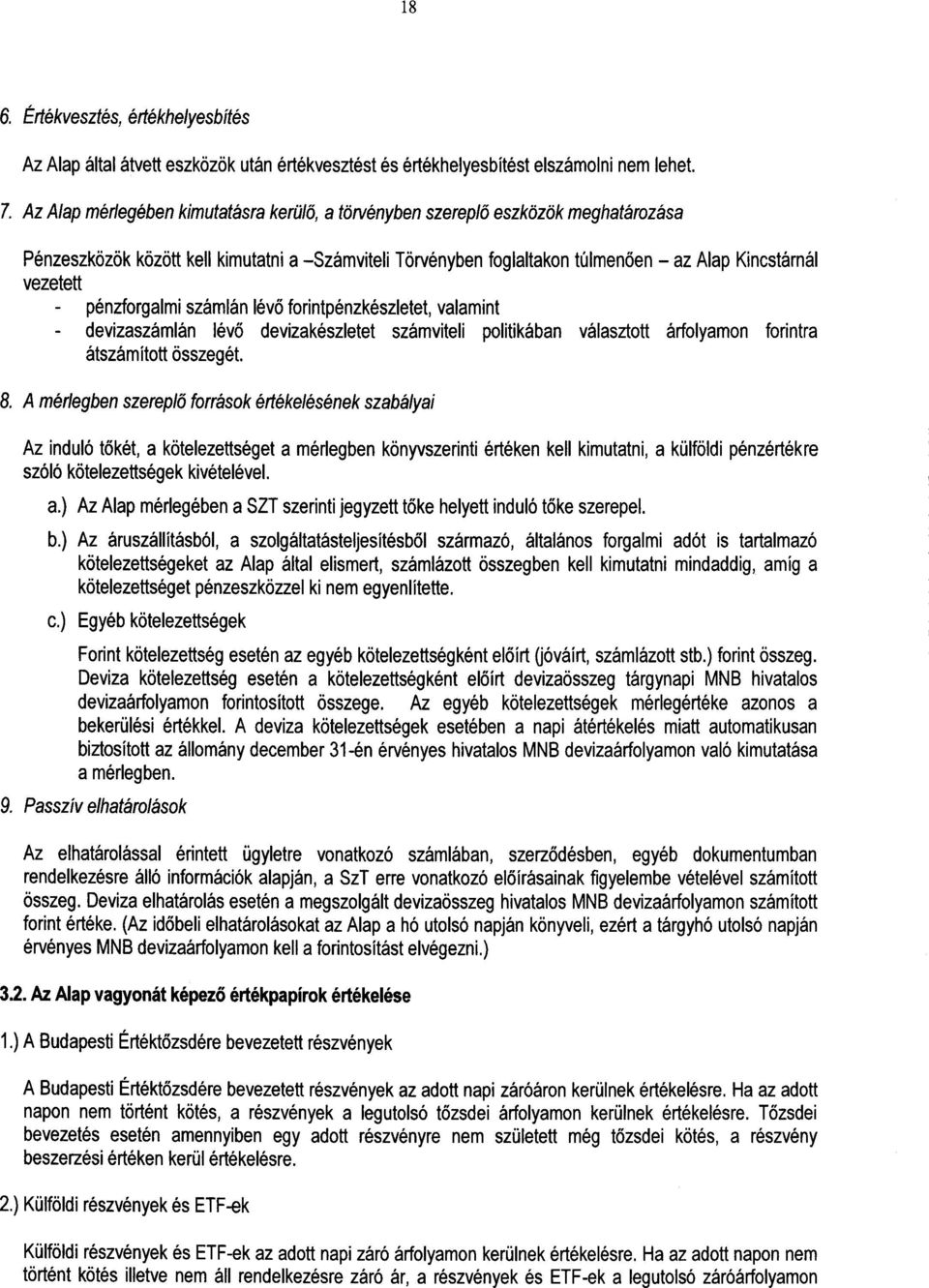 pénzforgalmi számlán lévő forintpénzkészletet, valamin t devizaszámlán lévő devizakészletet számviteli politikában választott árfolyamon forintr a átszámított összegét. 8.