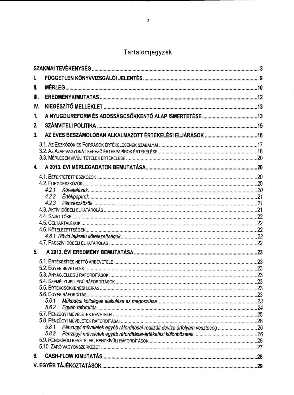 2. Az ALAP VAGYONÁT KÉPEZŐ ÉRTÉKPAPÍROK ÉRTÉKELÉSE 1 8 3.3. MÉRLEGEN KÍVÜLI TÉTELEK ÉRTÉKELÉSE 2 0 4. A 2013. ÉVI MÉRLEGADATOK BEMUTATÁSA 20 4.1. BEFEKTETETT ESZKÖZÖK 20 4.2. FORGÓESZKÖZÖK 20 4.2.1. Követelések 20 4.