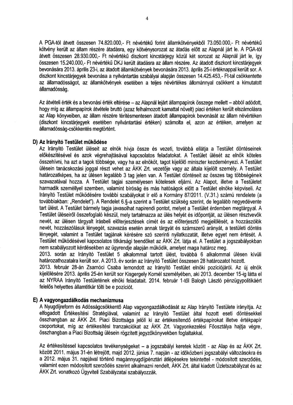 000,- Ft névérték ű diszkont kincstárjegy közül két sorozat az Alapnál járt le, íg y összesen 15.240.000,- Ft névértékű DKJ került átadásra az állam részére.