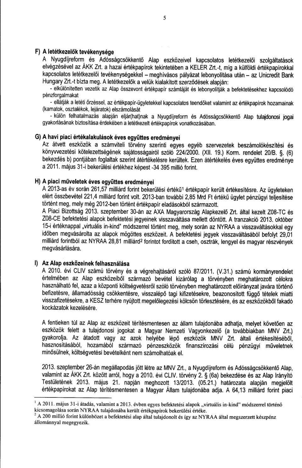 A letétkezel ők a velük kialakított szerződések alapján : - elkülönítetten vezetik az Alap összevont értékpapír számláját és lebonyolítják a befektetésekhez kapcsolód ó pénzforgalmakat - ellátják a