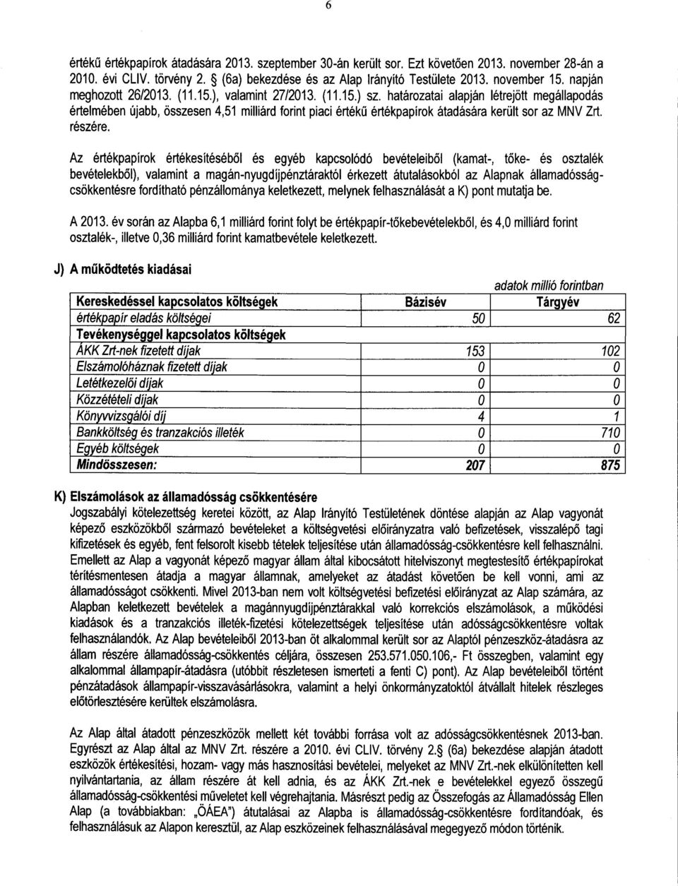 határozatai alapján létrejött megállapodás értelmében újabb, összesen 4,51 milliárd forint piaci érték ű értékpapírok átadására került sor az MNV Zrt. részére.