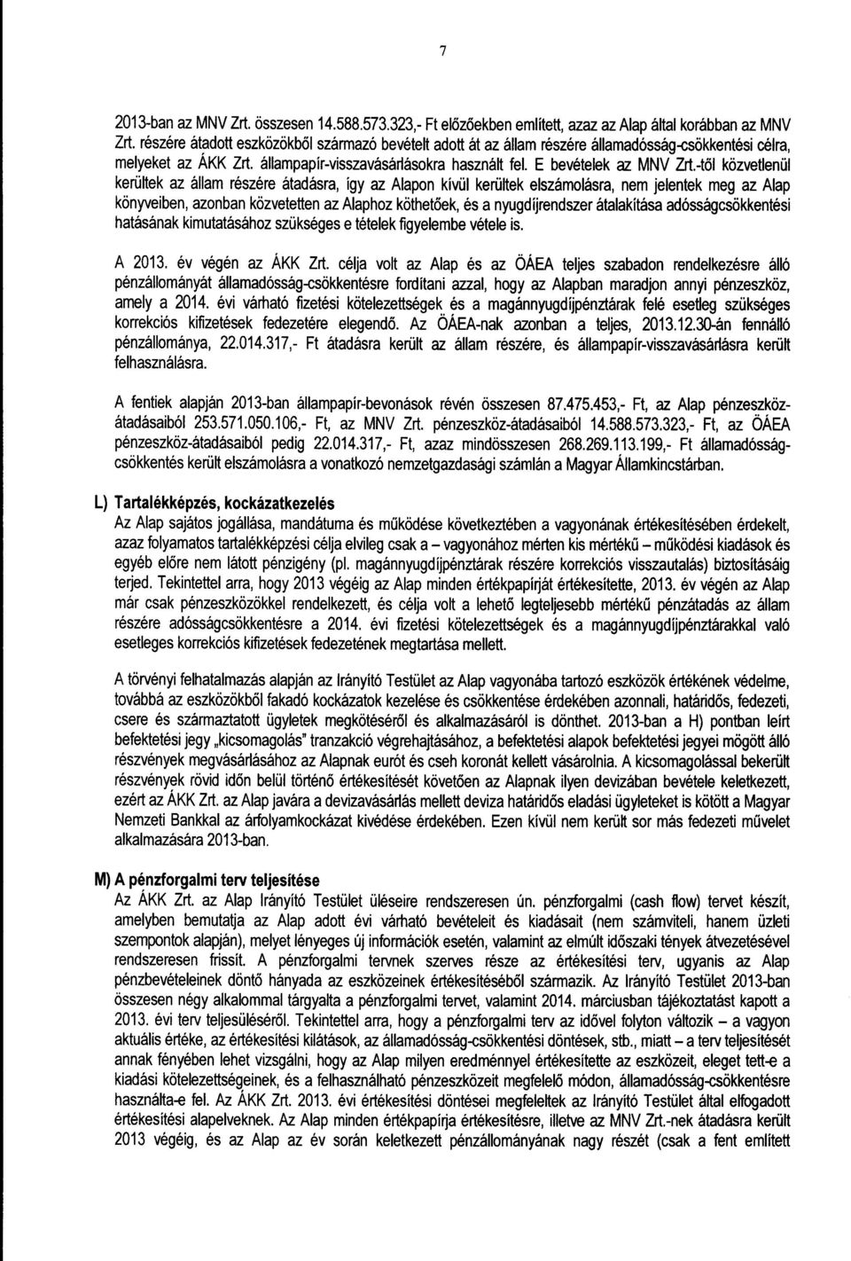 -től közvetlenül kerültek az állam részére átadásra, így az Alapon kívül kerültek elszámolásra, nem jelentek meg az Ala p könyveiben, azonban közvetetten az Alaphoz köthet őek, és a nyugdíjrendszer