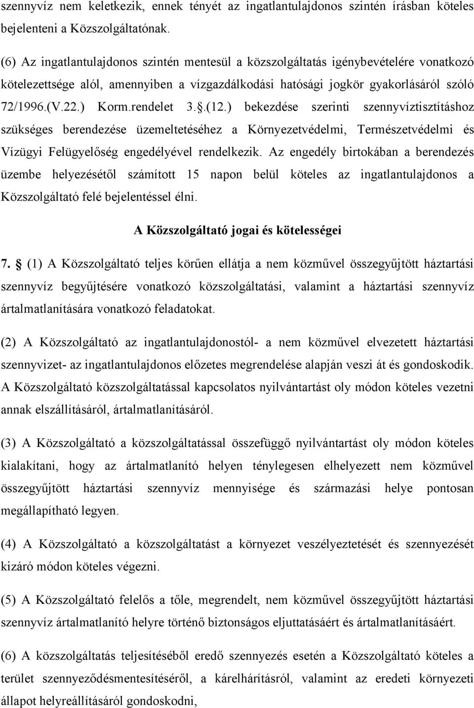 rendelet 3..(12.) bekezdése szerinti szennyvíztisztításhoz szükséges berendezése üzemeltetéséhez a Környezetvédelmi, Természetvédelmi és Vízügyi Felügyelőség engedélyével rendelkezik.