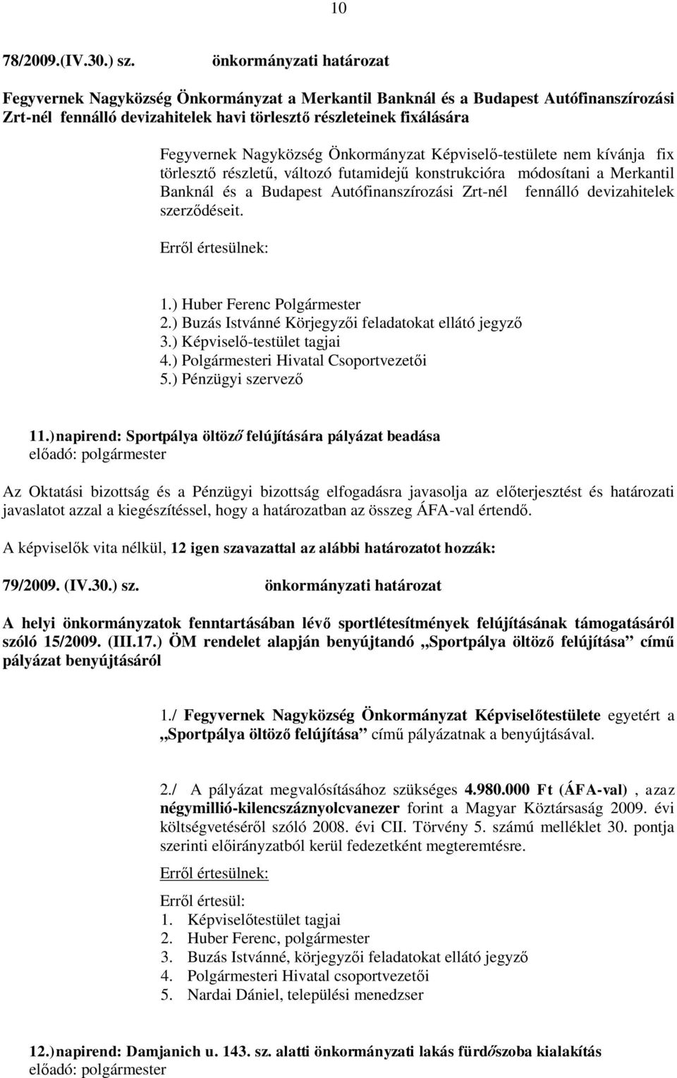 Nagyközség Önkormányzat Képviselő-testülete nem kívánja fix törlesztő részletű, változó futamidejű konstrukcióra módosítani a Merkantil Banknál és a Budapest Autófinanszírozási Zrt-nél fennálló