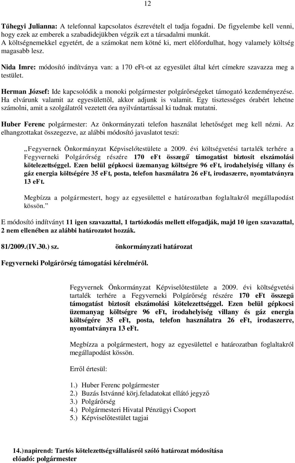 Nida Imre: módosító indítványa van: a 170 eft-ot az egyesület által kért címekre szavazza meg a testület. Herman József: Ide kapcsolódik a monoki polgármester polgárőrségeket támogató kezdeményezése.